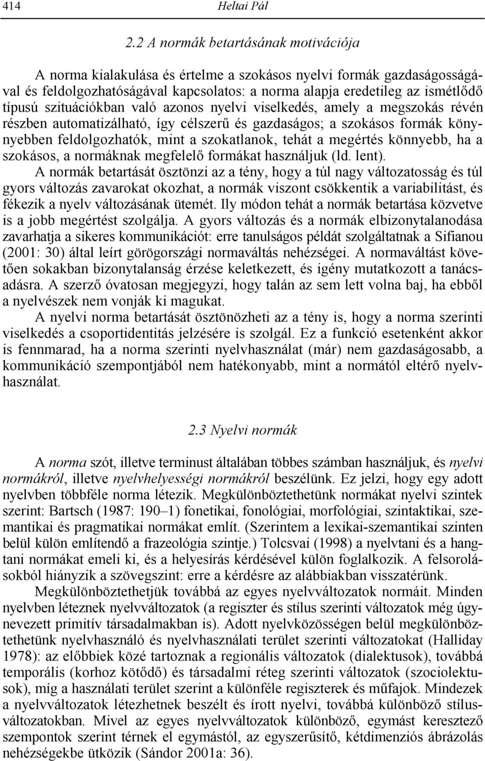 szituációkban való azonos nyelvi viselkedés, amely a megszokás révén részben automatizálható, így célszerd és gazdaságos; a szokásos formák könynyebben feldolgozhatók, mint a szokatlanok, tehát a