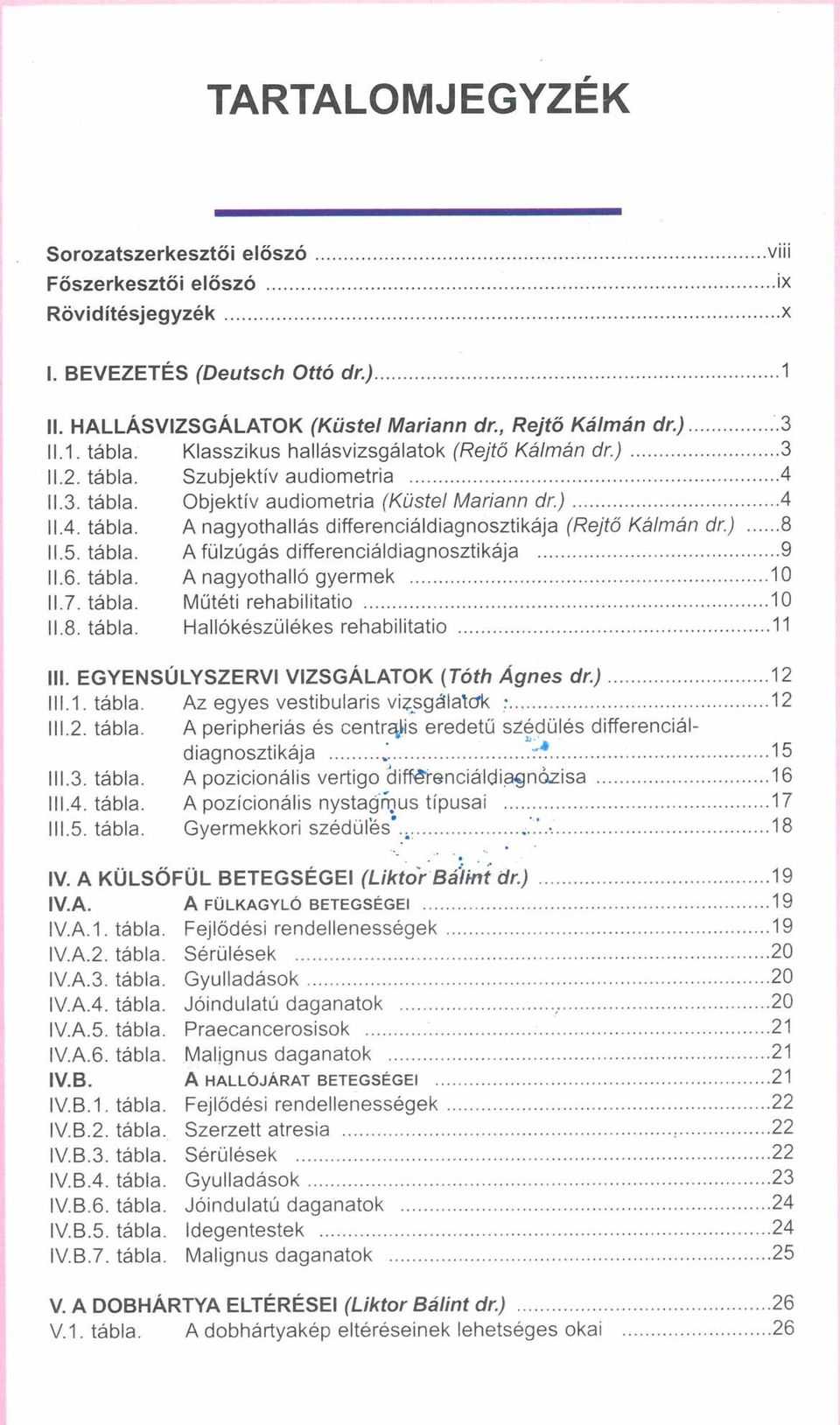 .. 8 11.5. tábla. A fülzúgás differenciáldiagnosztikája... 9 11.6. tábla. A nagyothalló gyermek...10 11.7. tábla. Műtéti rehabilitatio...10 11.8. tábla. Hallókészülékes rehabilitatio... 11 III.