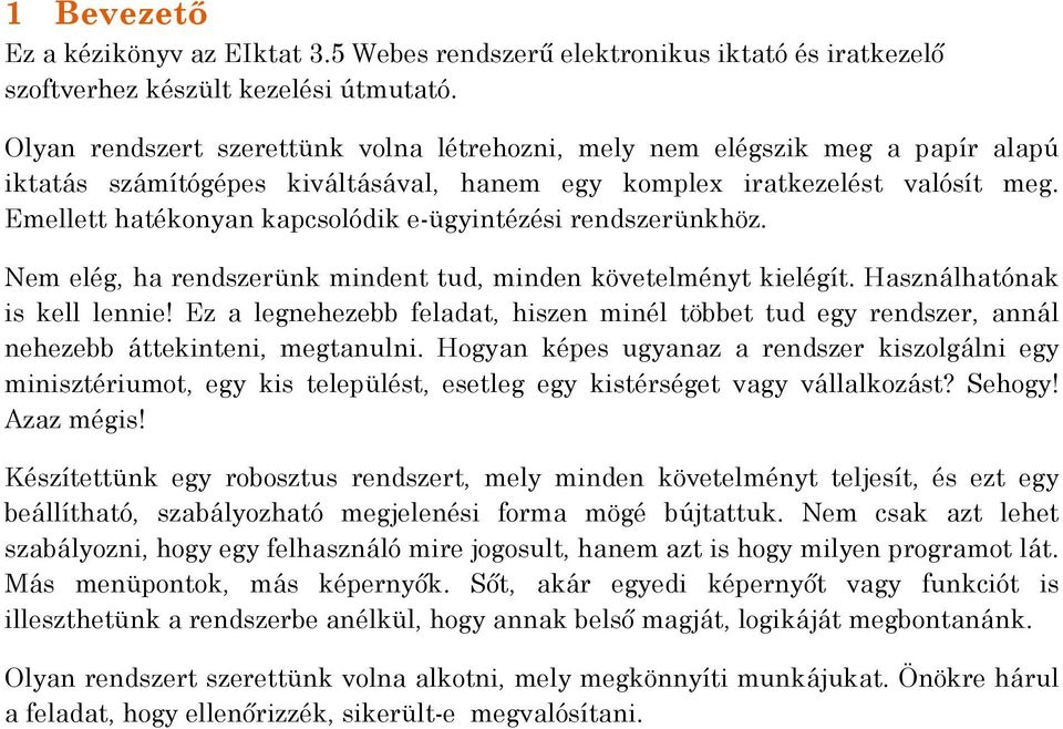 Emellett hatékonyan kapcsolódik e-ügyintézési rendszerünkhöz. Nem elég, ha rendszerünk mindent tud, minden követelményt kielégít. Használhatónak is kell lennie!