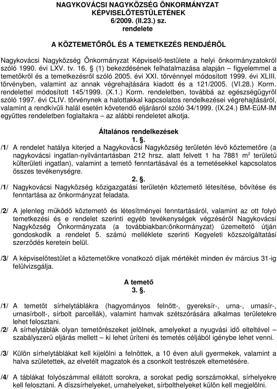 (1) bekezdésének felhatalmazása alapján figyelemmel a temetőkről és a temetkezésről szóló 2005. évi XXI. törvénnyel módosított 1999. évi XLIII.