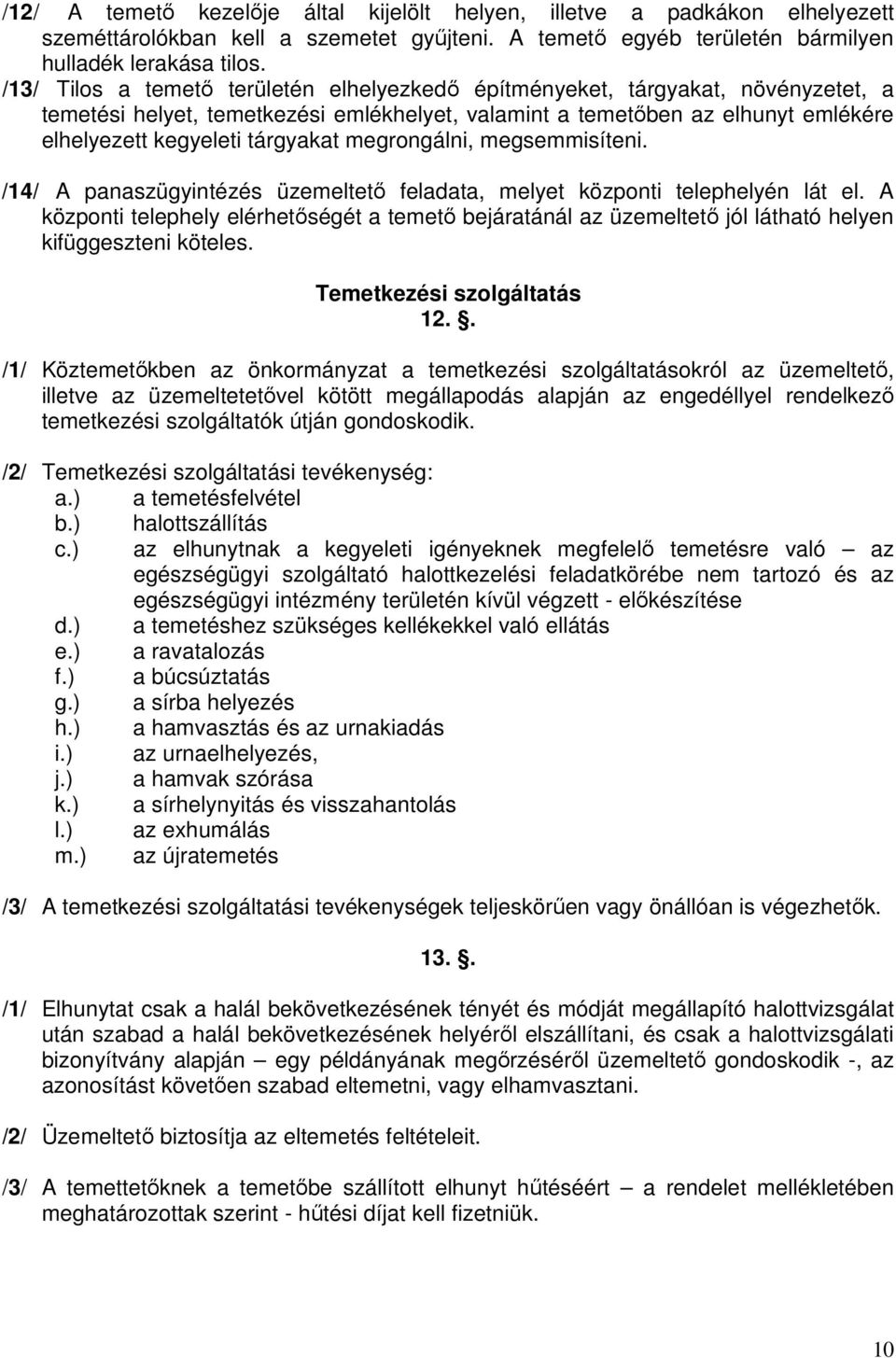 megrongálni, megsemmisíteni. /14/ A panaszügyintézés üzemeltető feladata, melyet központi telephelyén lát el.