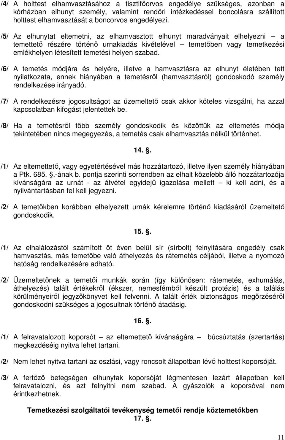 /5/ Az elhunytat eltemetni, az elhamvasztott elhunyt maradványait elhelyezni a temettető részére történő urnakiadás kivételével temetőben vagy temetkezési emlékhelyen létesített temetési helyen