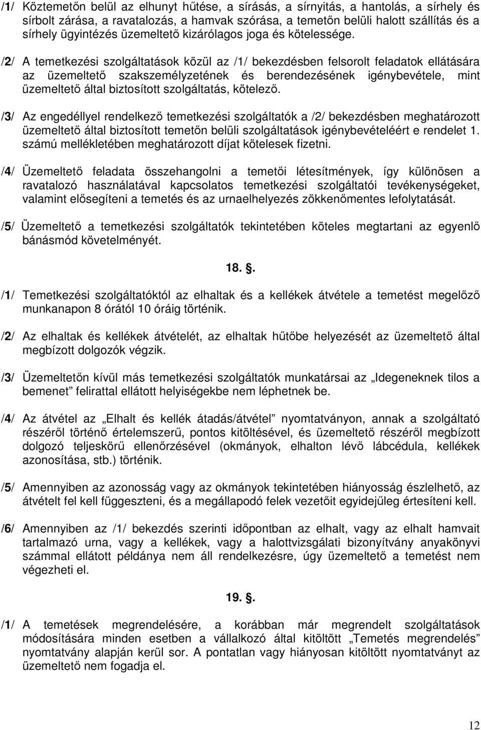 /2/ A temetkezési szolgáltatások közül az /1/ bekezdésben felsorolt feladatok ellátására az üzemeltető szakszemélyzetének és berendezésének igénybevétele, mint üzemeltető által biztosított