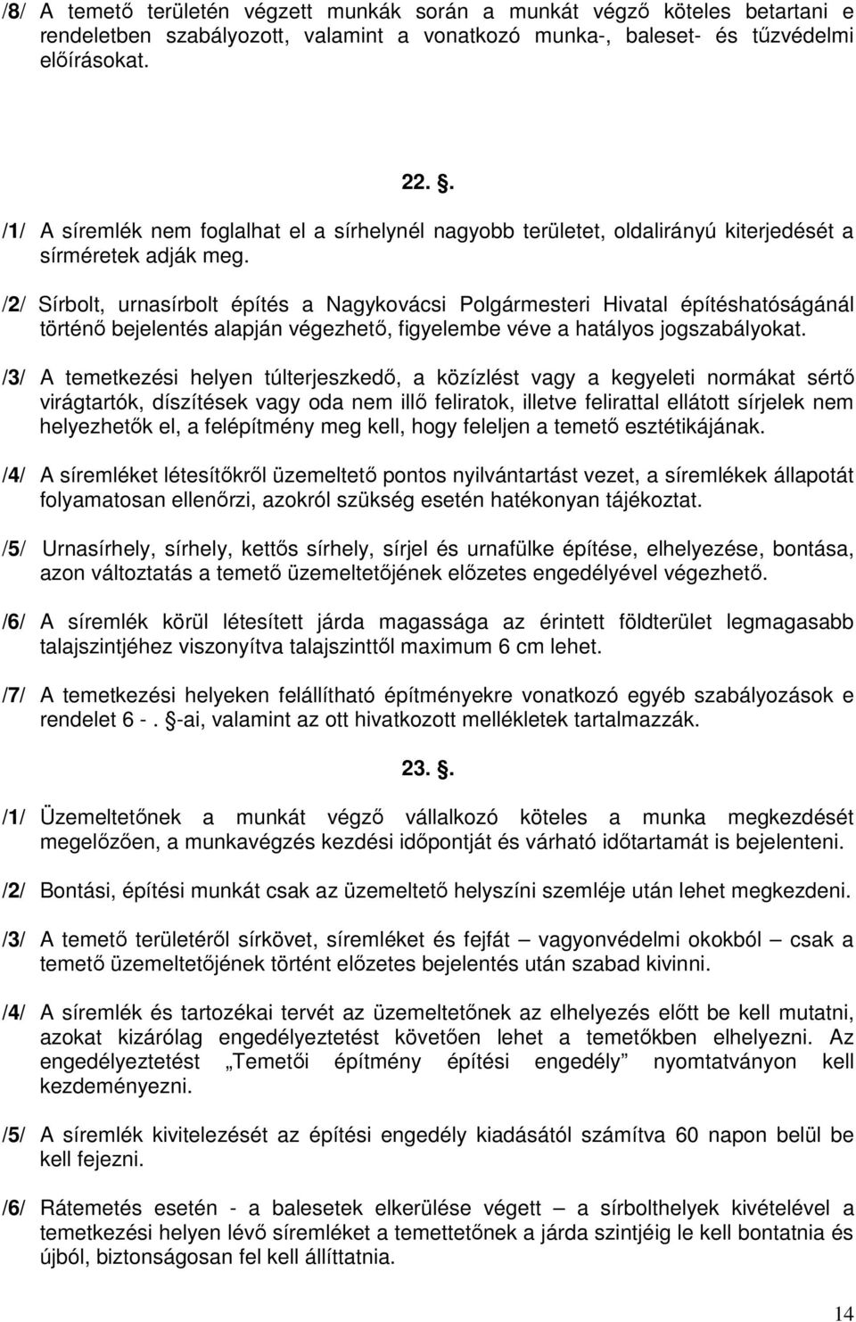 /2/ Sírbolt, urnasírbolt építés a Nagykovácsi Polgármesteri Hivatal építéshatóságánál történő bejelentés alapján végezhető, figyelembe véve a hatályos jogszabályokat.
