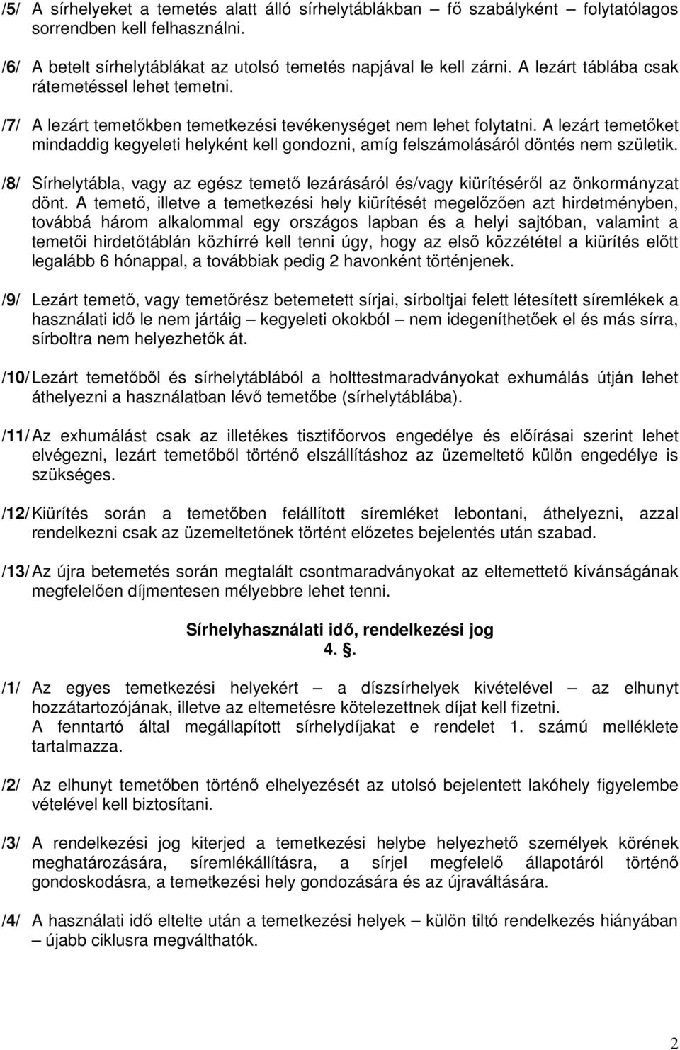 A lezárt temetőket mindaddig kegyeleti helyként kell gondozni, amíg felszámolásáról döntés nem születik. /8/ Sírhelytábla, vagy az egész temető lezárásáról és/vagy kiürítéséről az önkormányzat dönt.