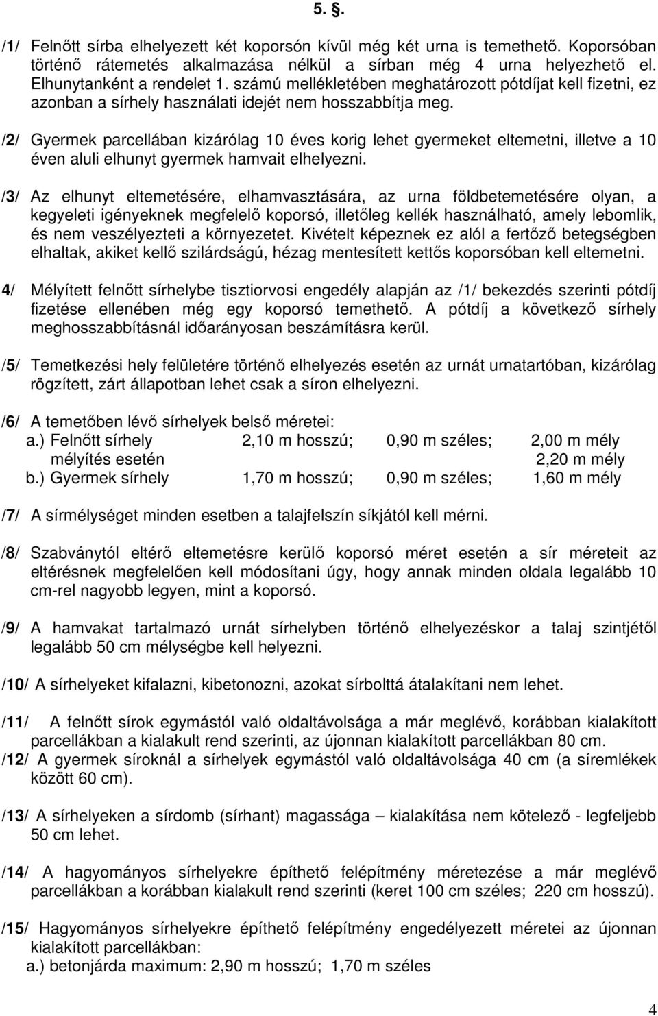 /2/ Gyermek parcellában kizárólag 10 éves korig lehet gyermeket eltemetni, illetve a 10 éven aluli elhunyt gyermek hamvait elhelyezni.