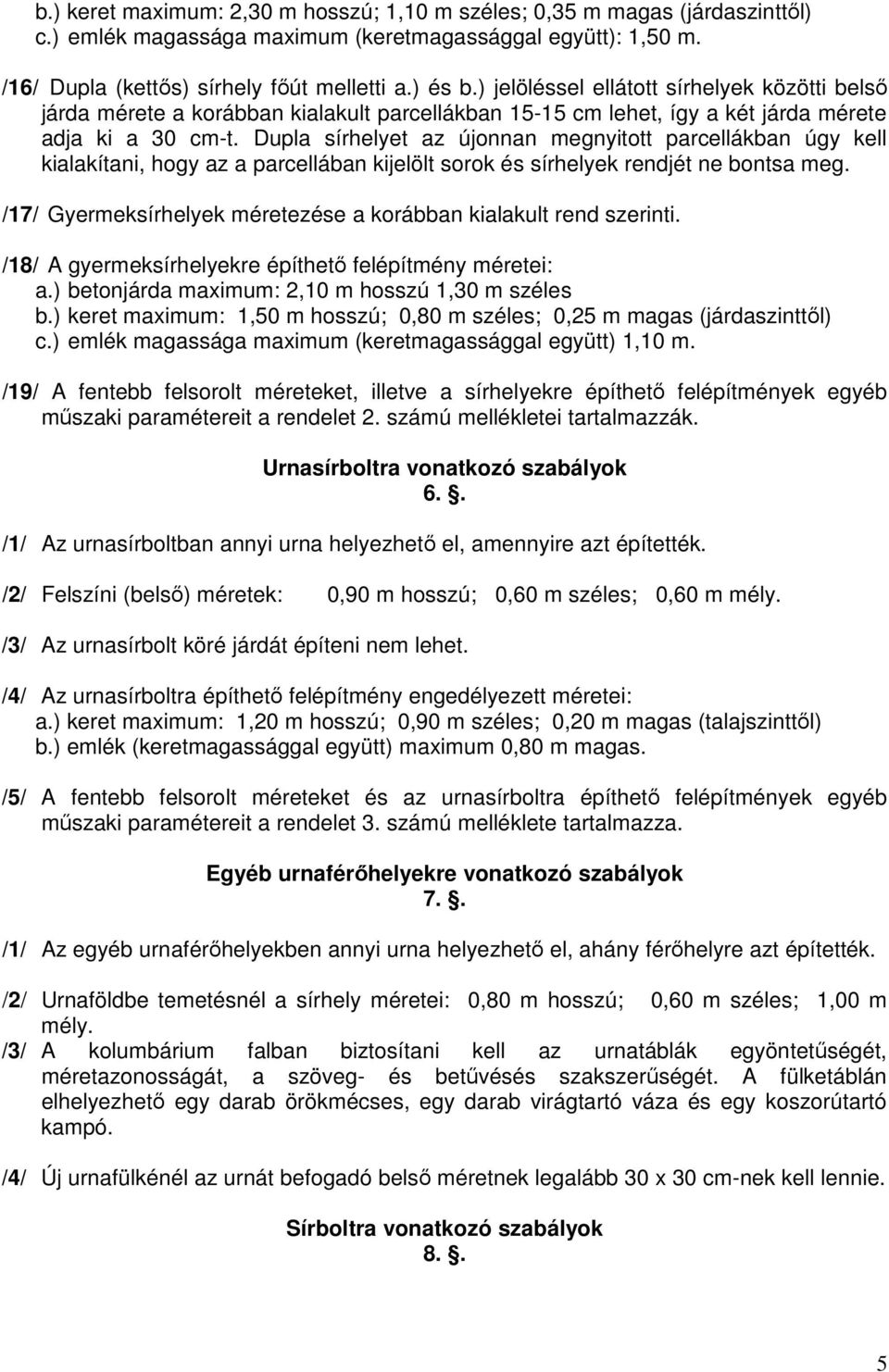 Dupla sírhelyet az újonnan megnyitott parcellákban úgy kell kialakítani, hogy az a parcellában kijelölt sorok és sírhelyek rendjét ne bontsa meg.