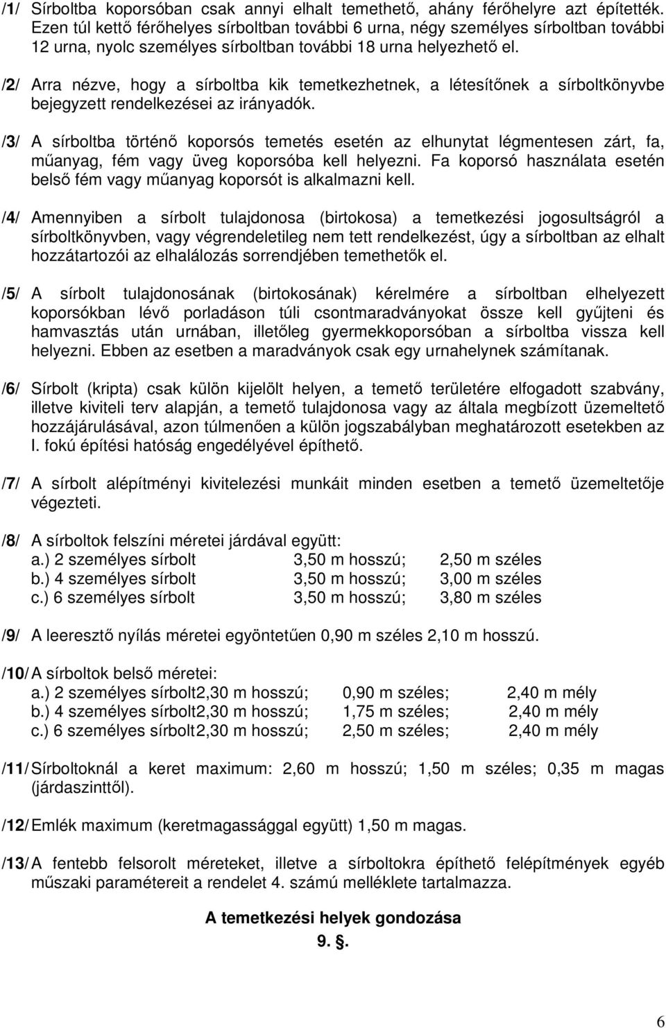 /2/ Arra nézve, hogy a sírboltba kik temetkezhetnek, a létesítőnek a sírboltkönyvbe bejegyzett rendelkezései az irányadók.