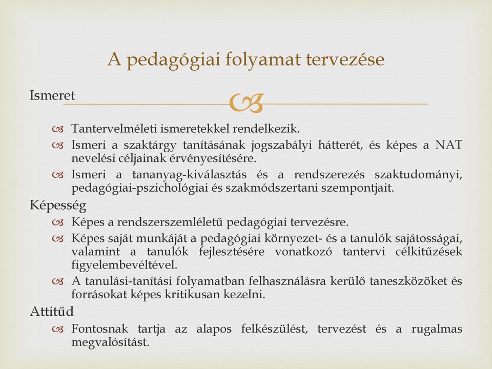 Ismeri a tananyag-kiválasztás és a rendszerezés szaktudományi, pedagógiai-pszichológiai és szakmódszertani szempontjait. Képesség Képes a rendszerszemléletű pedagógiai tervezésre.