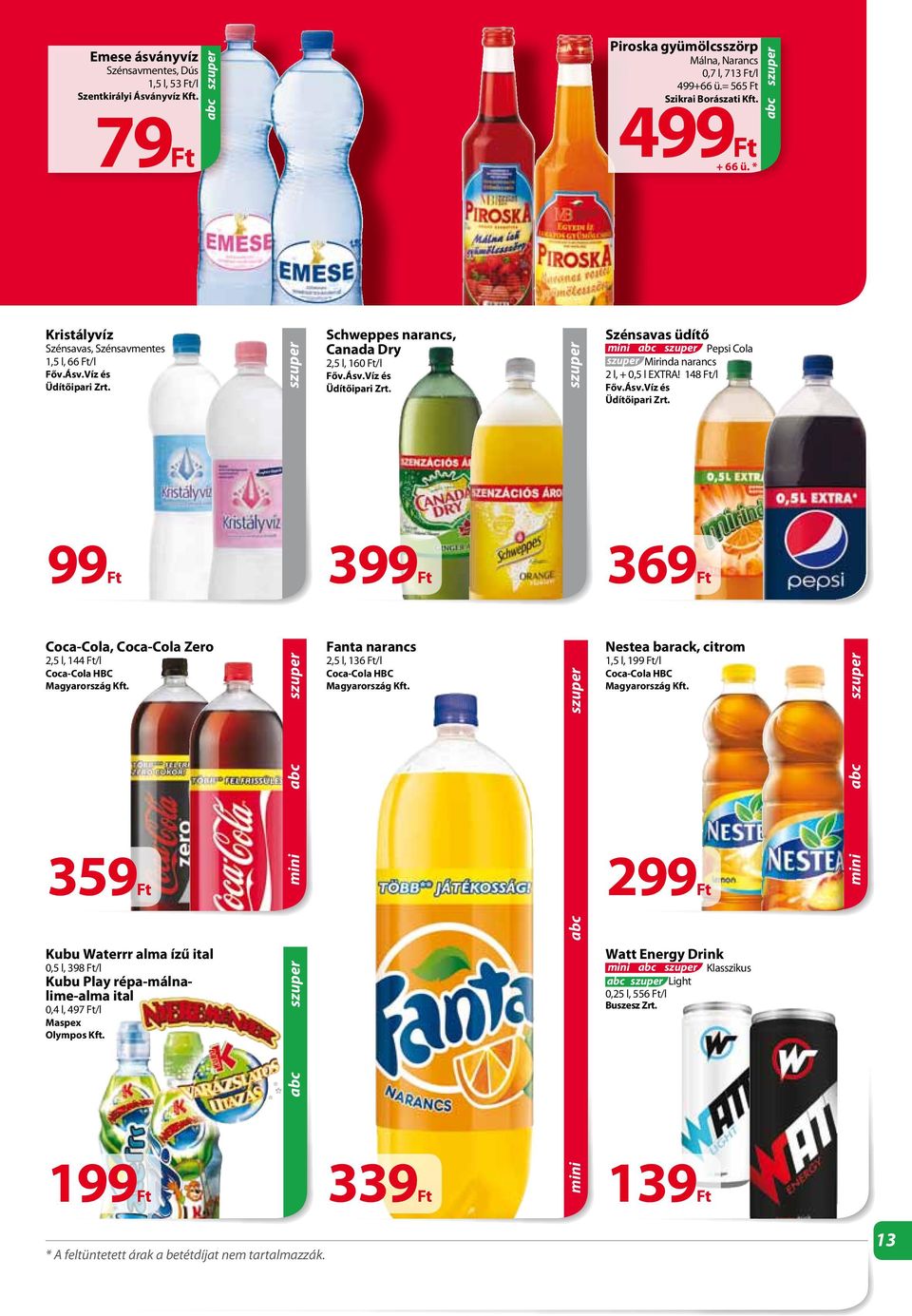 148 /l Főv.Ásv.Víz és Üdítőipari Zrt. 99 399 369 Coca-Cola, Coca-Cola Zero 2,5 l, 144 /l Coca-Cola HBC Magyarország Kft.