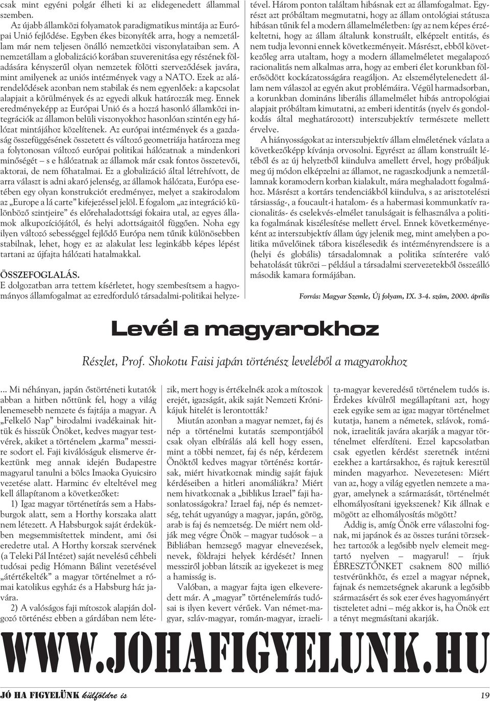 A nemzetállam a globalizáció korában szuverenitása egy részének föladására kényszerûl olyan nemzetek fölötti szervezõdések javára, mint amilyenek az uniós intézmények vagy a NATO.