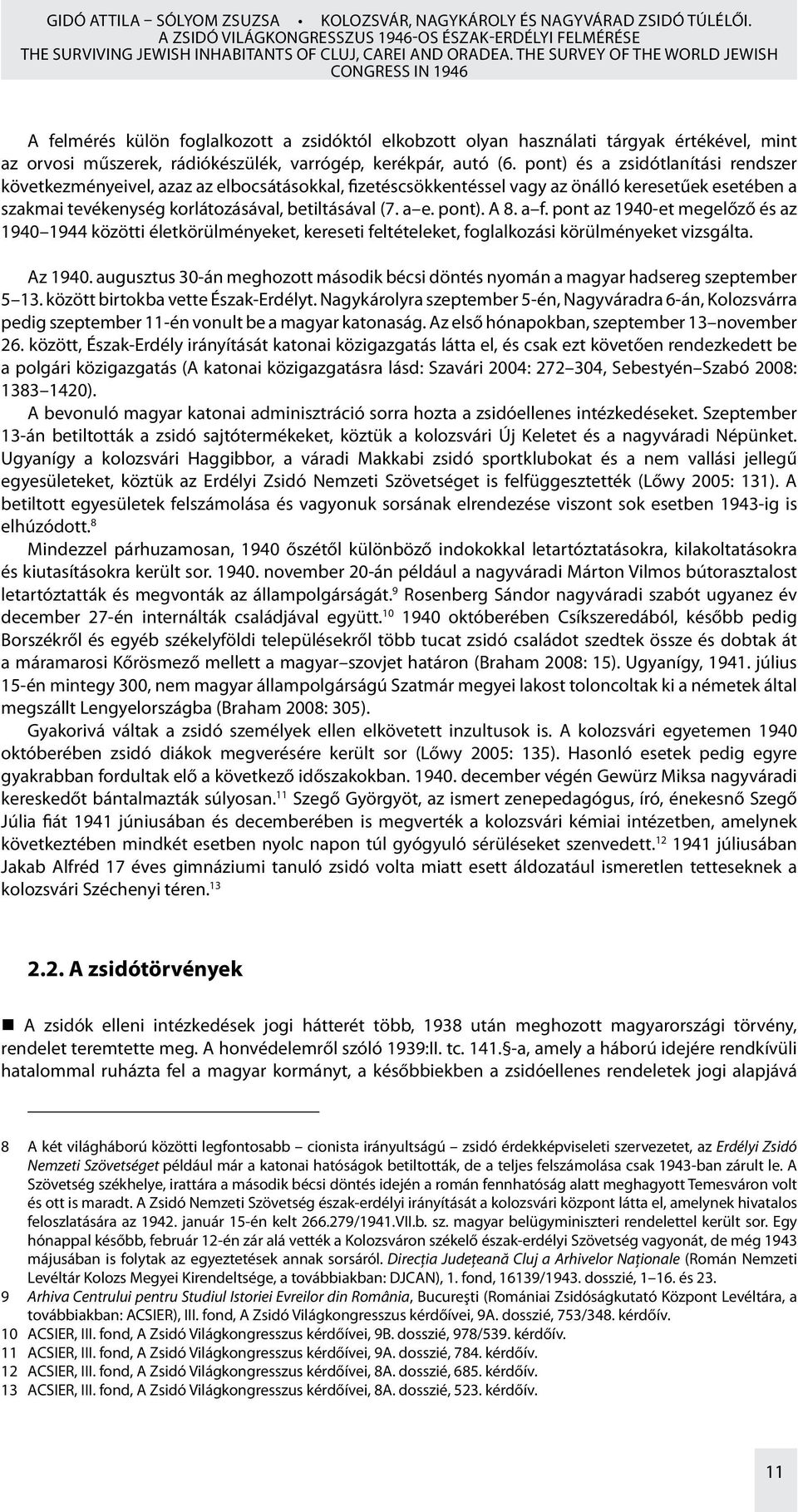 autó (6. pont) és a zsidótlanítási rendszer következményeivel, azaz az elbocsátásokkal, fizetéscsökkentéssel vagy az önálló keresetűek esetében a szakmai tevékenység korlátozásával, betiltásával (7.