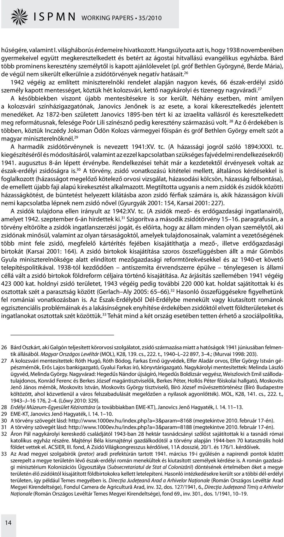 Bárd több prominens keresztény személytől is kapott ajánlólevelet (pl. gróf Bethlen Györgyné, Berde Mária), de végül nem sikerült elkerülnie a zsidótörvények negatív hatásait.