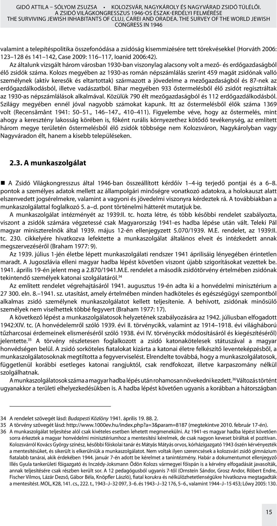 2006:42). Az általunk vizsgált három városban 1930-ban viszonylag alacsony volt a mező- és erdőgazdaságból élő zsidók száma.