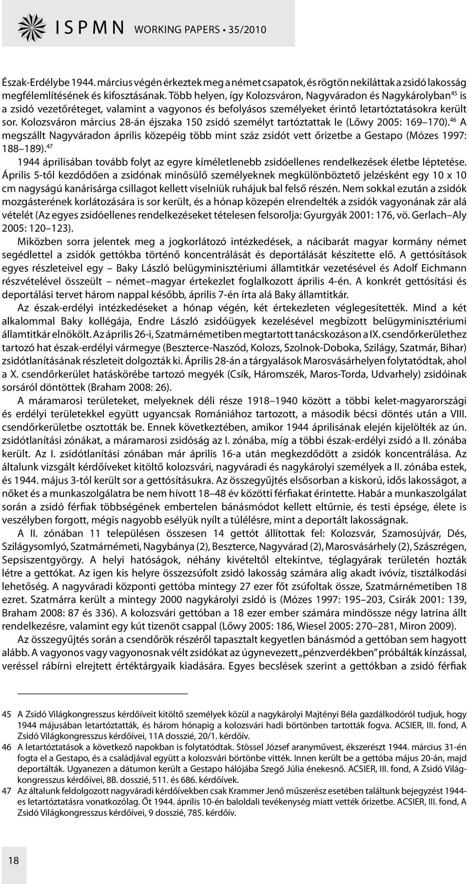 Kolozsváron március 28-án éjszaka 150 zsidó személyt tartóztattak le (Lőwy 2005: 169 170).