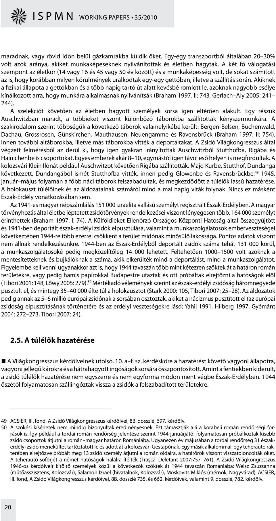 szállítás során. Akiknek a fizikai állapota a gettókban és a több napig tartó út alatt kevésbé romlott le, azoknak nagyobb esélye kínálkozott arra, hogy munkára alkalmasnak nyilvánítsák (Braham 1997.