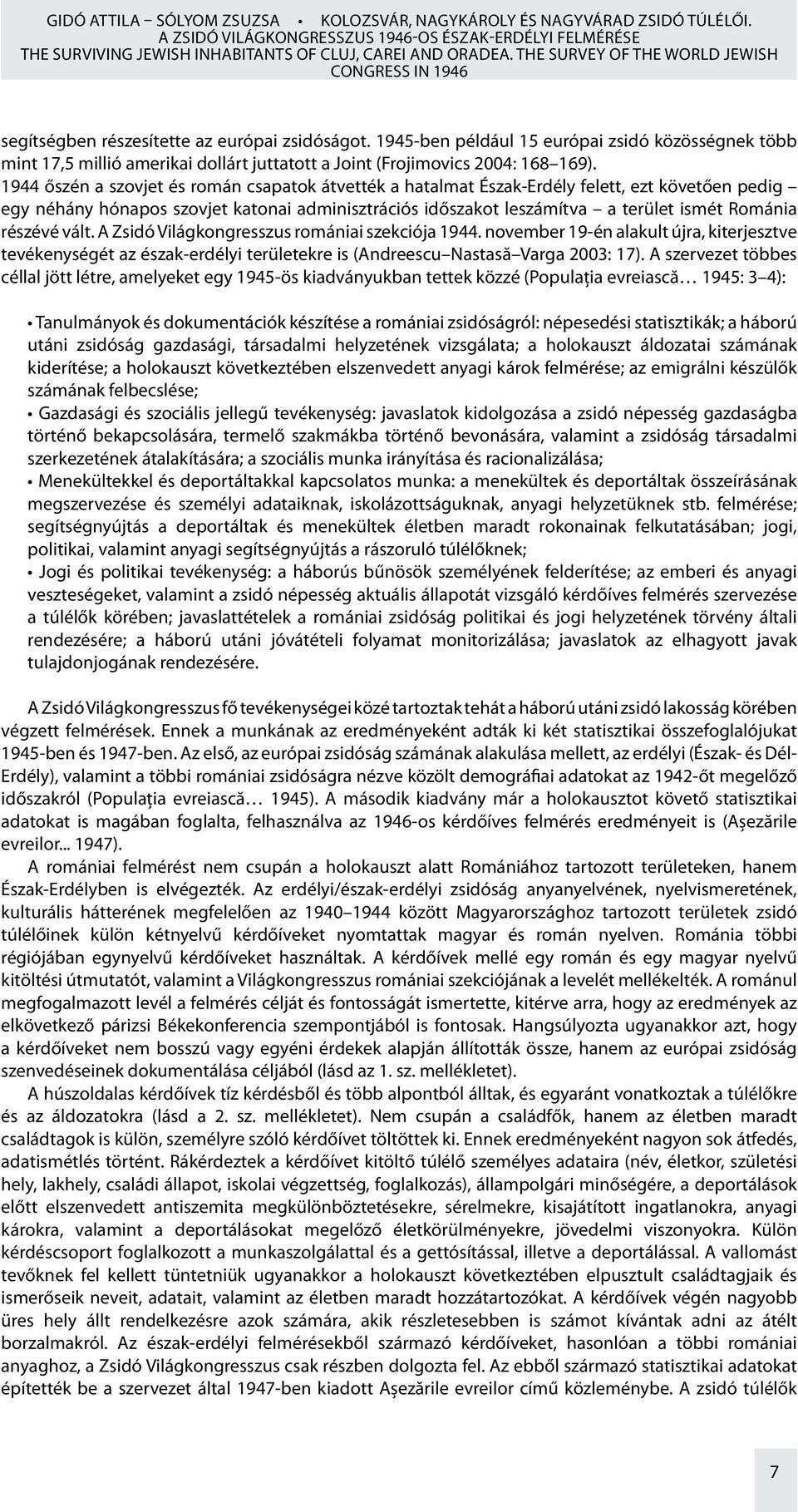 1945-ben például 15 európai zsidó közösségnek több mint 17,5 millió amerikai dollárt juttatott a Joint (Frojimovics 2004: 168 169).