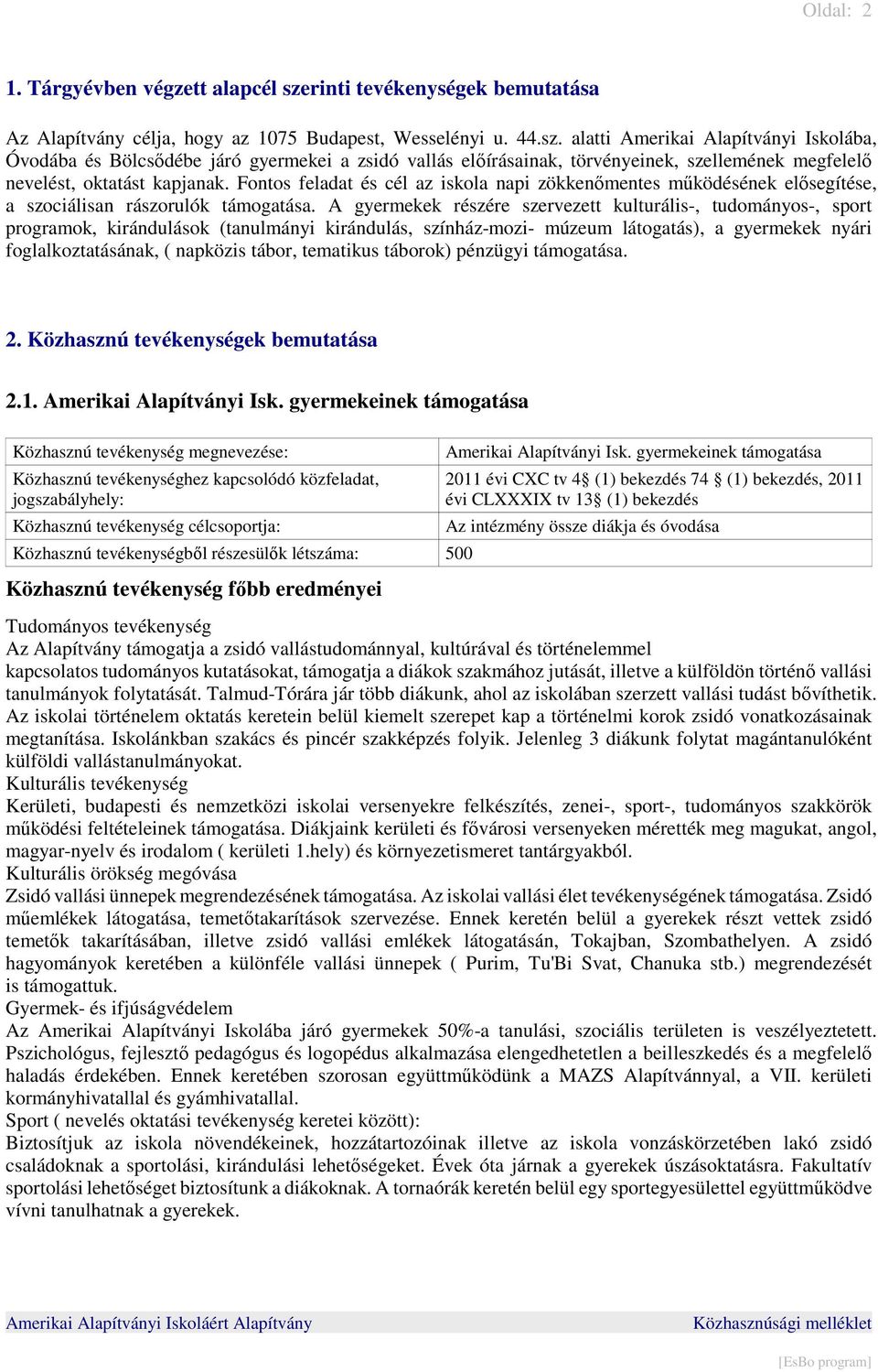 alatti Amerikai Alapítványi Iskolába, Óvodába és Bölcsıdébe járó gyermekei a zsidó vallás elıírásainak, törvényeinek, szellemének megfelelı nevelést, oktatást kapjanak.