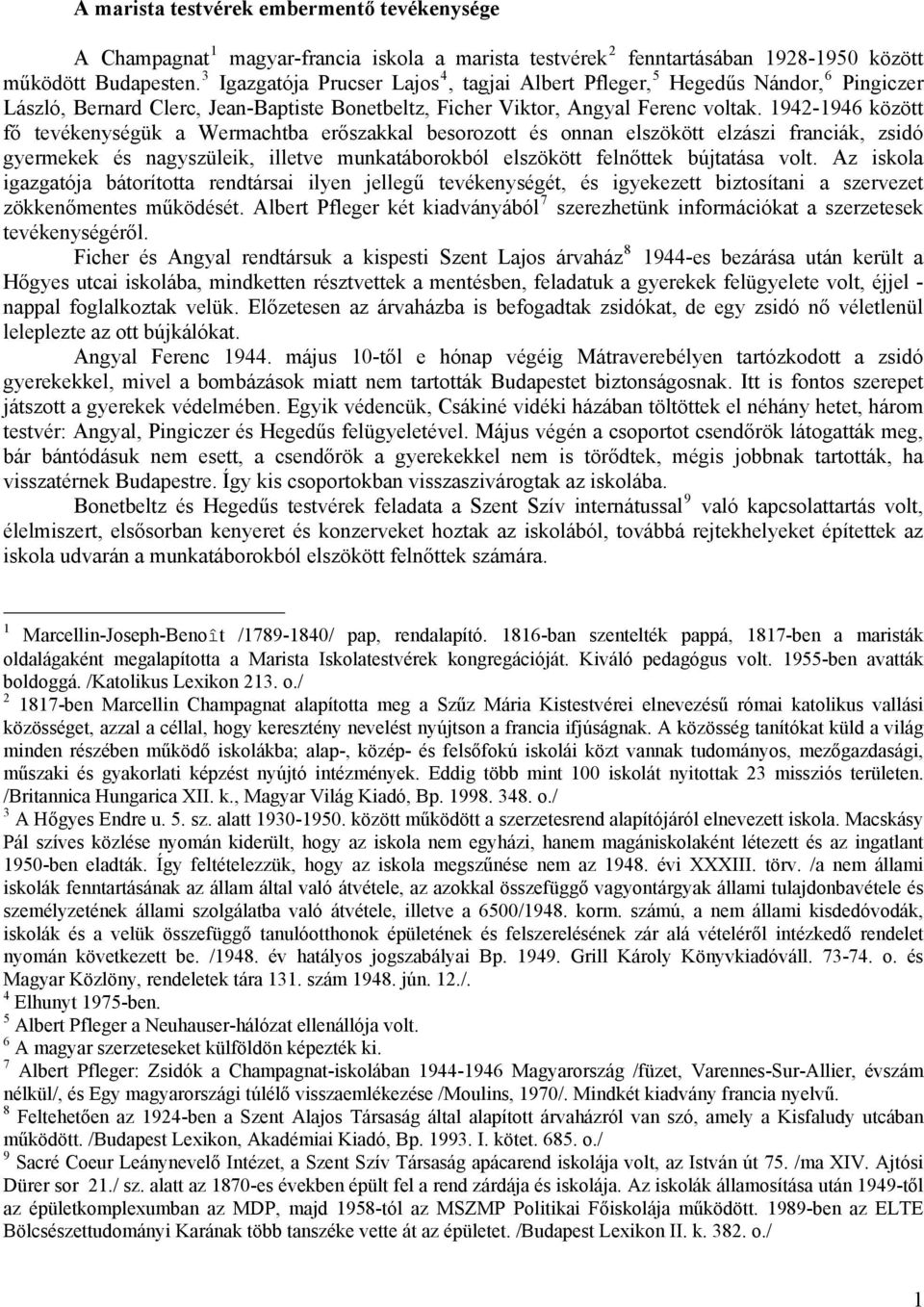 1942-1946 között fő tevékenységük a Wermachtba erőszakkal besorozott és onnan elszökött elzászi franciák, zsidó gyermekek és nagyszüleik, illetve munkatáborokból elszökött felnőttek bújtatása volt.