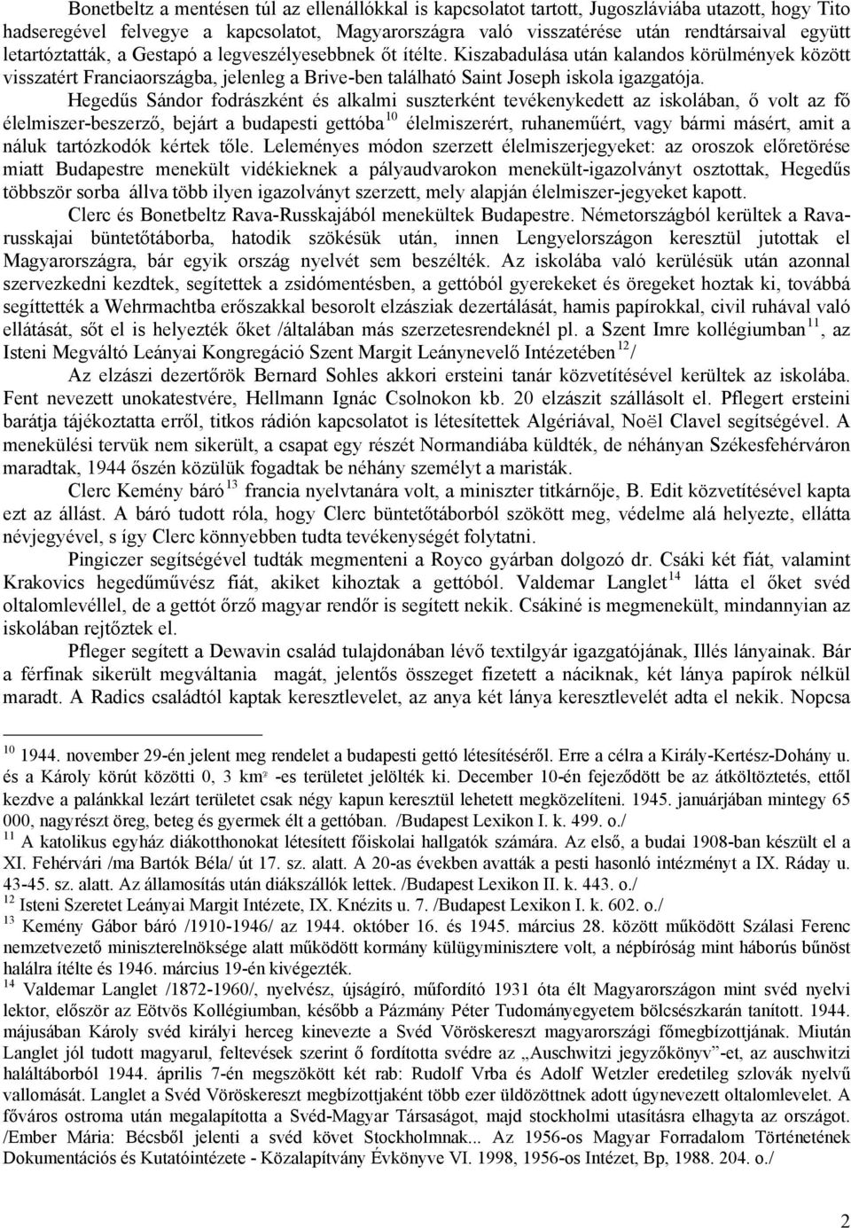 Hegedűs Sándor fodrászként és alkalmi suszterként tevékenykedett az iskolában, ő volt az fő élelmiszer-beszerző, bejárt a budapesti gettóba 10 élelmiszerért, ruhaneműért, vagy bármi másért, amit a