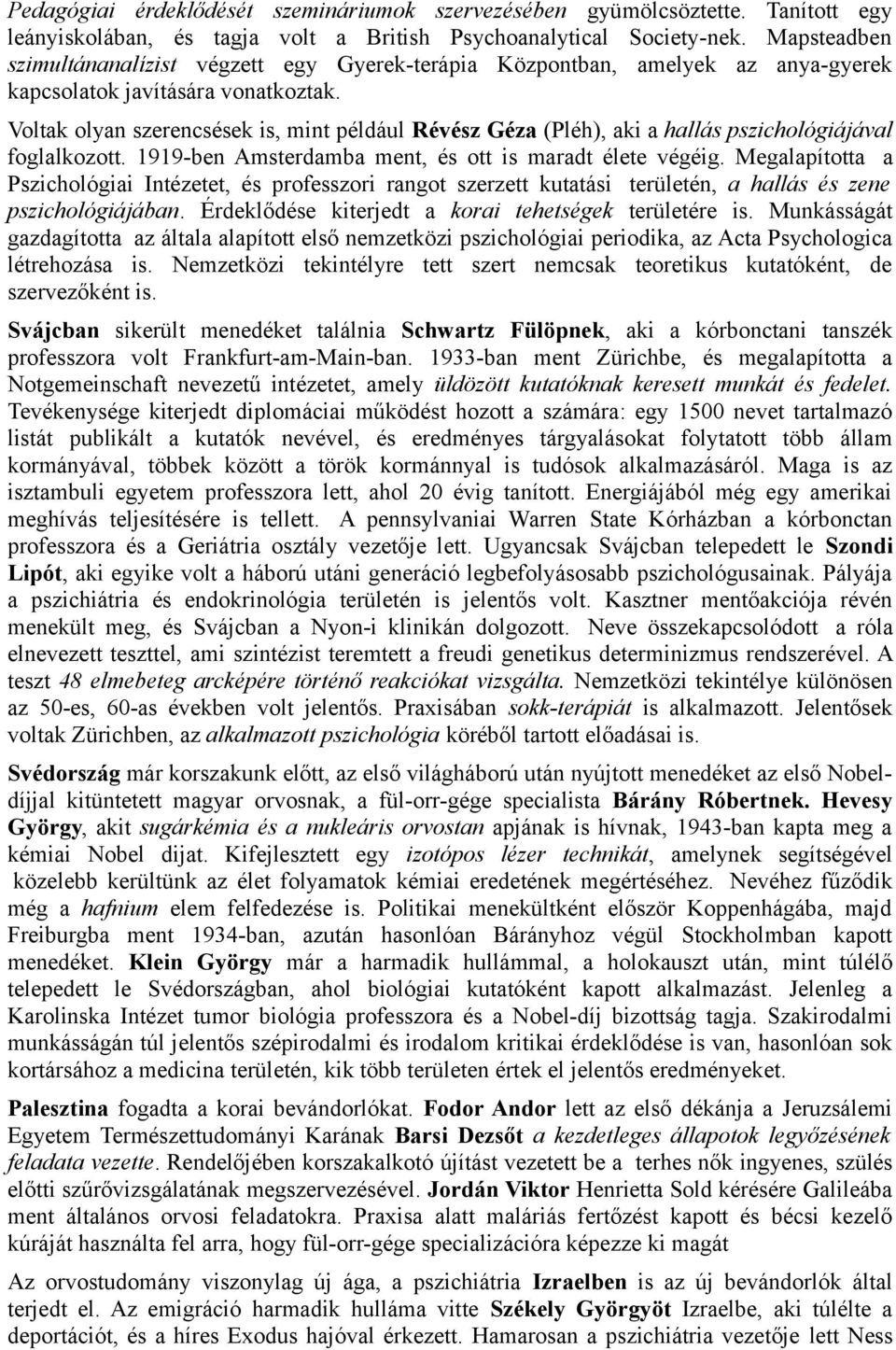 Voltak olyan szerencsések is, mint például Révész Géza (Pléh), aki a hallás pszichológiájával foglalkozott. 1919-ben Amsterdamba ment, és ott is maradt élete végéig.