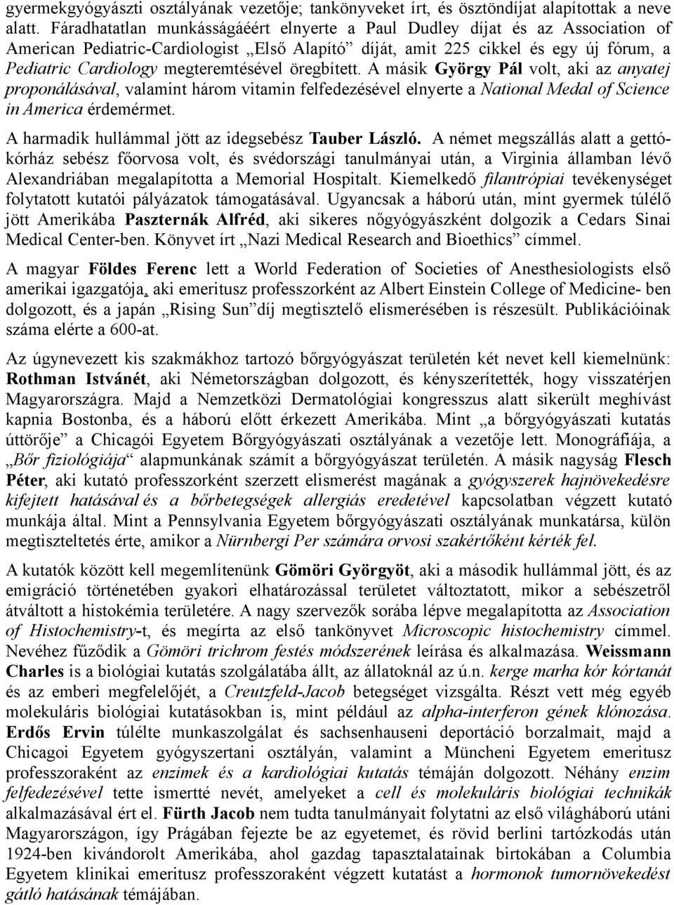 megteremtésével öregbített. A másik György Pál volt, aki az anyatej proponálásával, valamint három vitamin felfedezésével elnyerte a National Medal of Science in America érdemérmet.