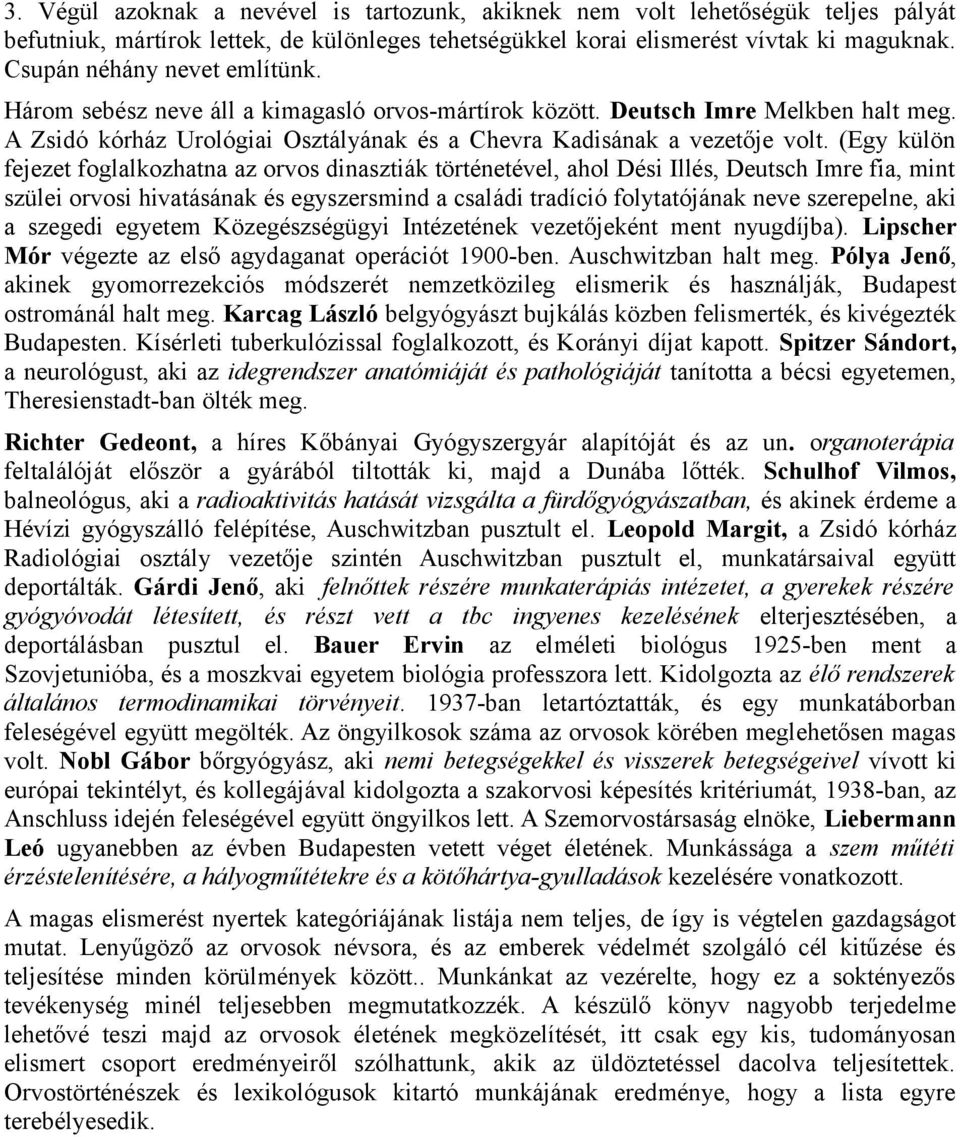 (Egy külön fejezet foglalkozhatna az orvos dinasztiák történetével, ahol Dési Illés, Deutsch Imre fia, mint szülei orvosi hivatásának és egyszersmind a családi tradíció folytatójának neve szerepelne,