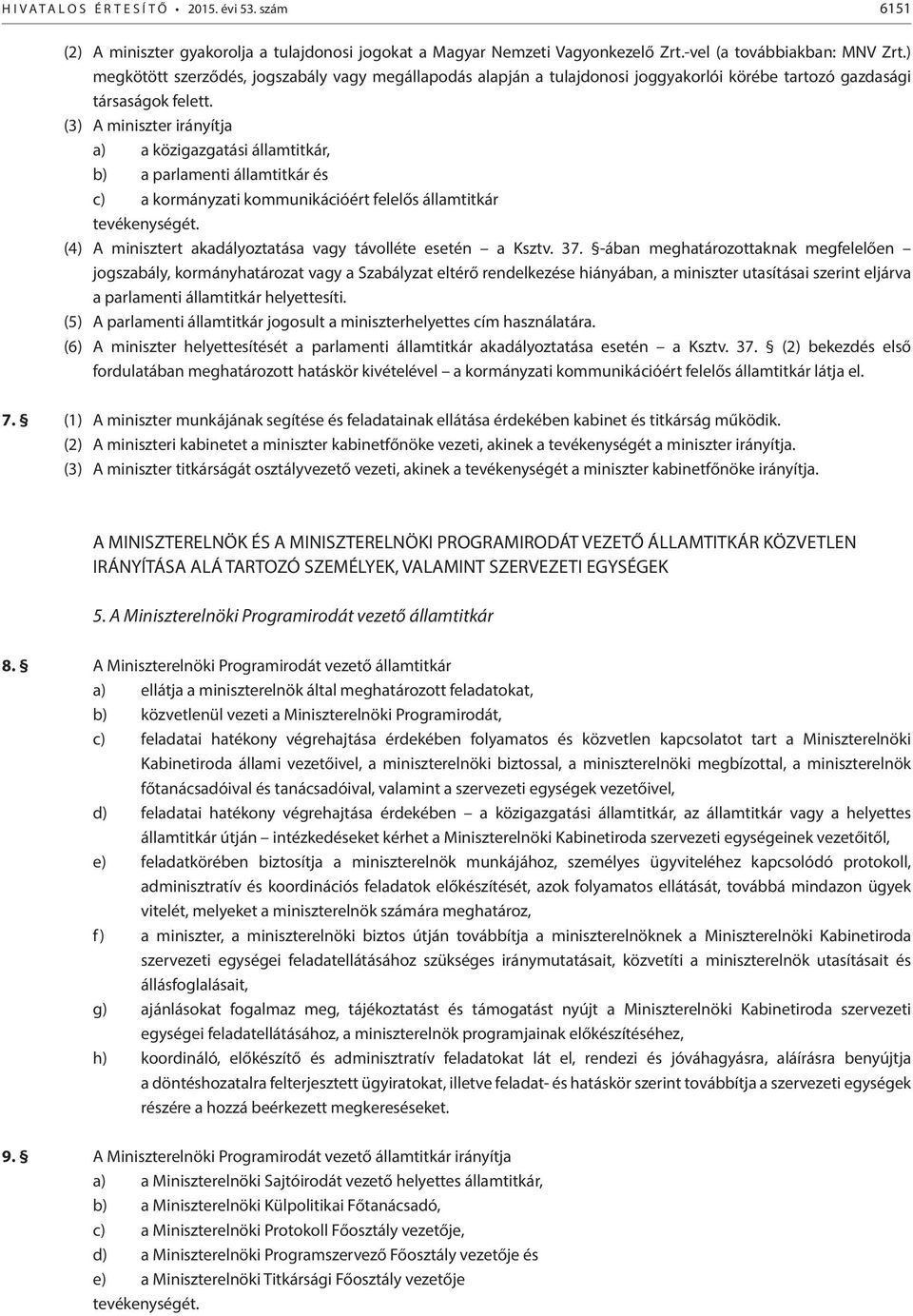 (3) A miniszter irányítja a) a közigazgatási államtitkár, b) a parlamenti államtitkár és c) a kormányzati kommunikációért felelős államtitkár tevékenységét.