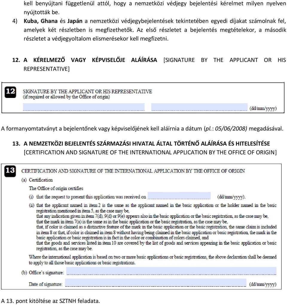 Az első részletet a bejelentés megtételekor, a második részletet a védjegyoltalom elismerésekor kell megfizetni. 12.