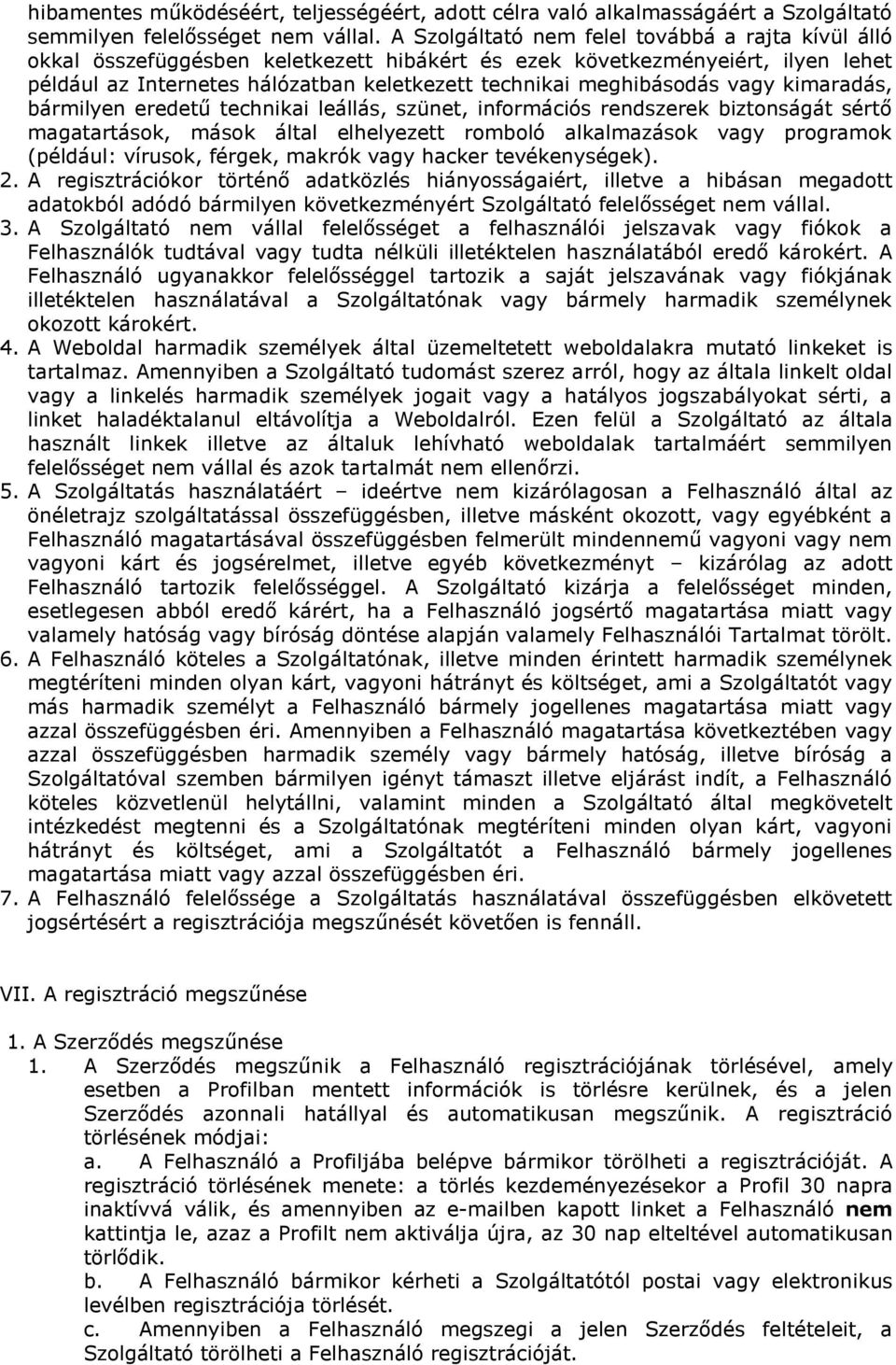 vagy kimaradás, bármilyen eredetű technikai leállás, szünet, információs rendszerek biztonságát sértő magatartások, mások által elhelyezett romboló alkalmazások vagy programok (például: vírusok,