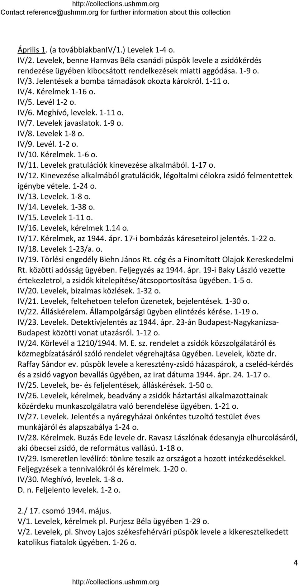 Kérelmek. 1 6 o. IV/11. Levelek gratulációk kinevezése alkalmából. 1 17 o. IV/12. Kinevezése alkalmából gratulációk, légoltalmi célokra zsidó felmentettek igénybe vétele. 1 24 o. IV/13. Levelek. 1 8 o.