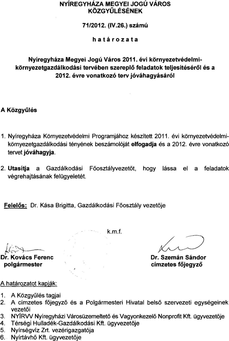 Nyíregyháza Kömyezetvédelmi Programjához készített 2011. évi kömyezetvédelmikörnyezetgazdálkodási tényének beszámolóját elfogadja és a 2012. évre vonatkozó tervet jóváhagyja. 2. Utasítja a Gazdálkodási Főosztályvezetőt, hogy lássa el a feladatok végrehajtásának felügyeletét.