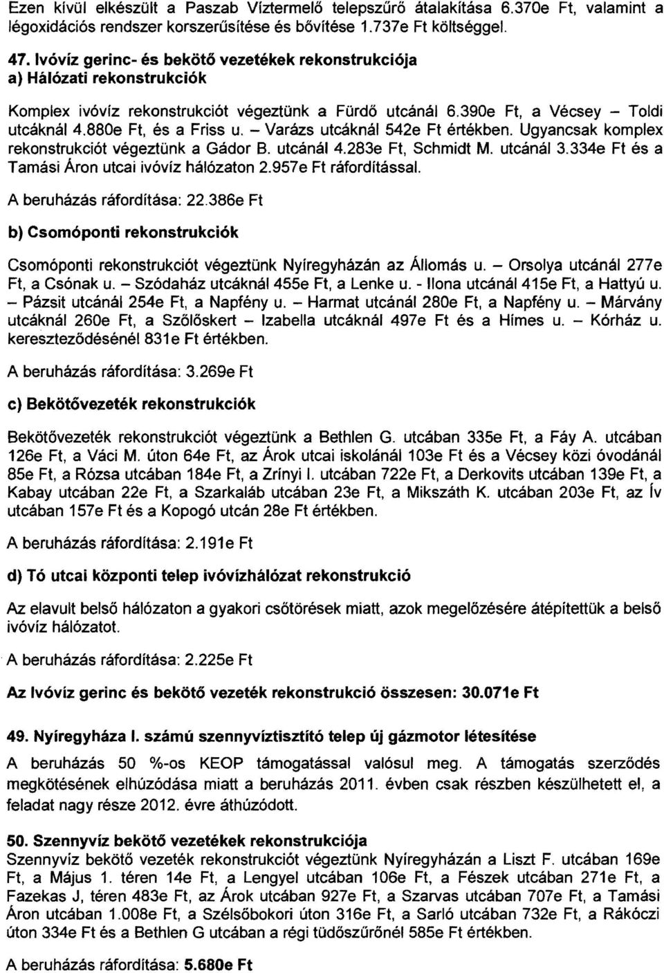 - Varázs utcáknál 542e Ft értékben. Ugyancsak komplex rekonstrukciót végeztünk a Gádor B. utcánál 4.283e Ft, Schmidt M. utcánál 3.334e Ft és a Tamási Áron utcai ivóvíz hálózaton 2.