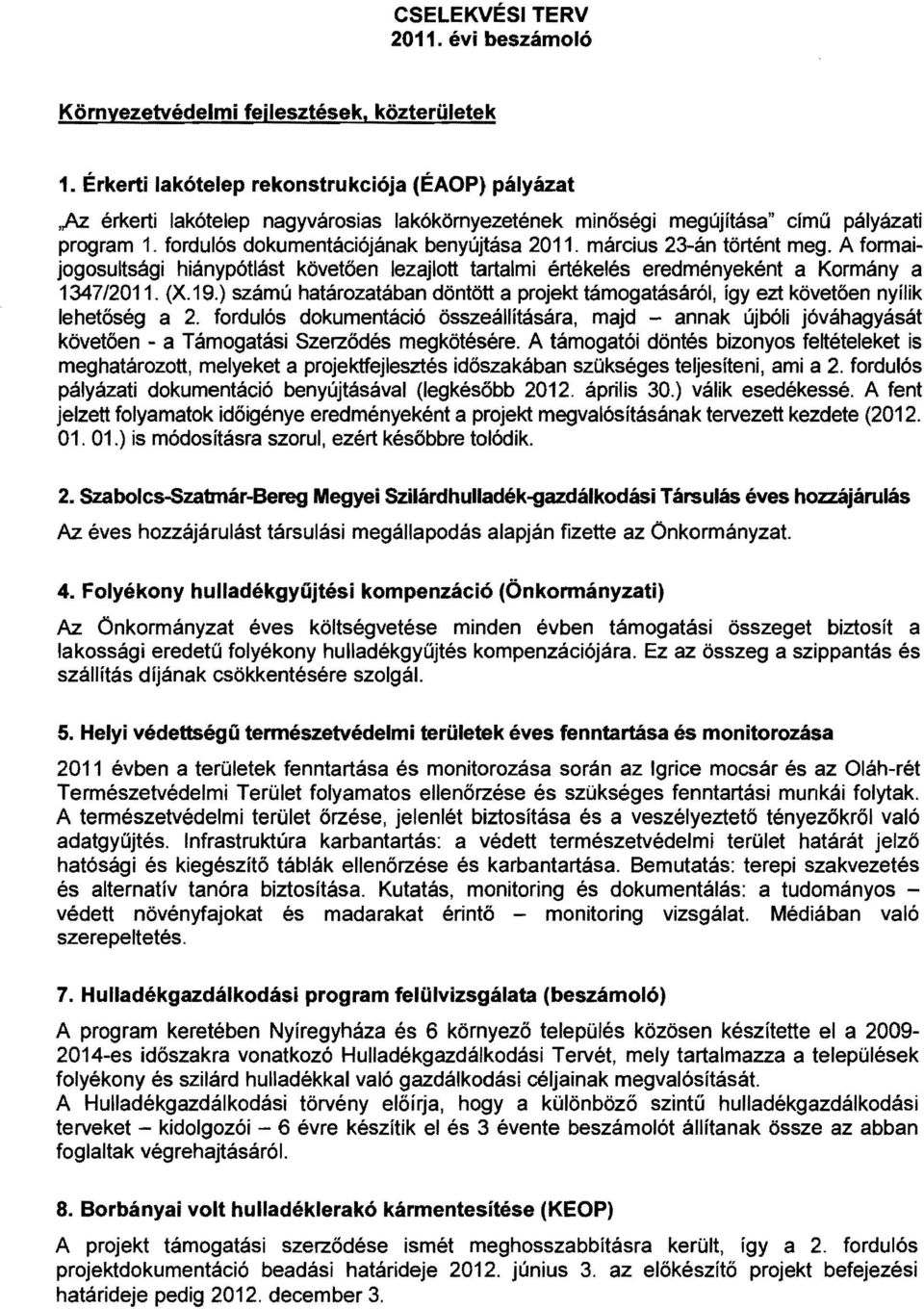 március 23-án történt meg. A formaijogosultsági hiánypótlást követően lezajlott tartalmi értékelés eredményeként a Kormány a 1347/2011. (X.19.