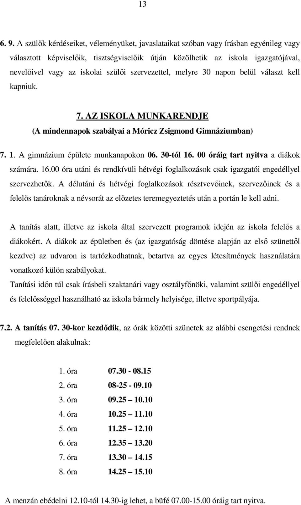 szülői szervezettel, melyre 30 napon belül választ kell kapniuk. 7. AZ ISKOLA MUNKARENDJE (A mindennapok szabályai a Móricz Zsigmond Gimnáziumban) 7. 1. A gimnázium épülete munkanapokon 06. 30-tól 16.