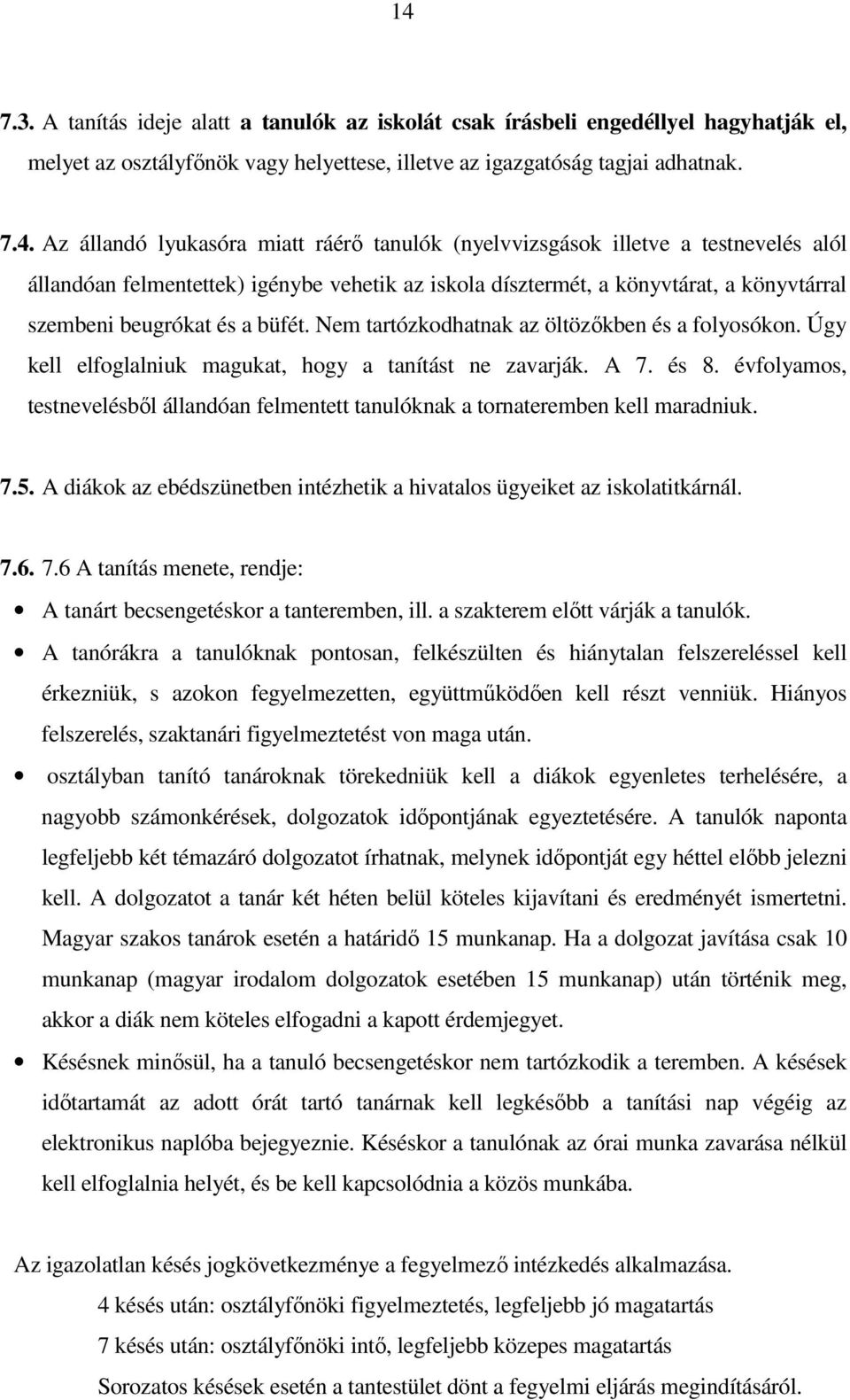 Nem tartózkodhatnak az öltözőkben és a folyosókon. Úgy kell elfoglalniuk magukat, hogy a tanítást ne zavarják. A 7. és 8.