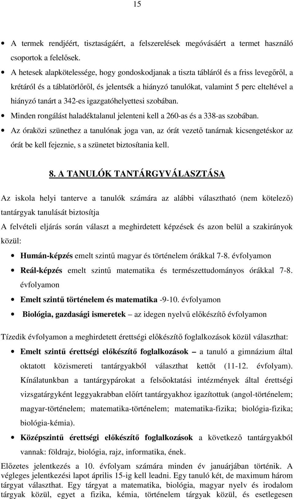 342-es igazgatóhelyettesi szobában. Minden rongálást haladéktalanul jelenteni kell a 260-as és a 338-as szobában.