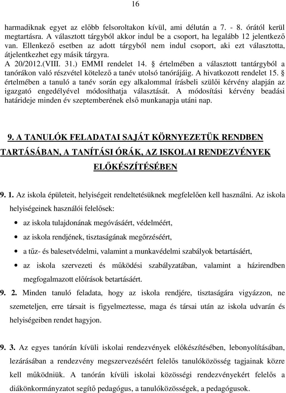 értelmében a választott tantárgyból a tanórákon való részvétel kötelező a tanév utolsó tanórájáig. A hivatkozott rendelet 15.