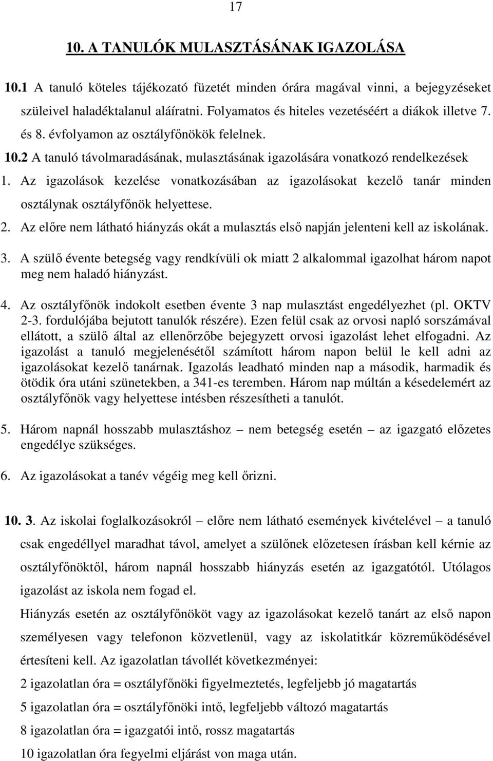 Az igazolások kezelése vonatkozásában az igazolásokat kezelő tanár minden osztálynak osztályfőnök helyettese. 2. Az előre nem látható hiányzás okát a mulasztás első napján jelenteni kell az iskolának.