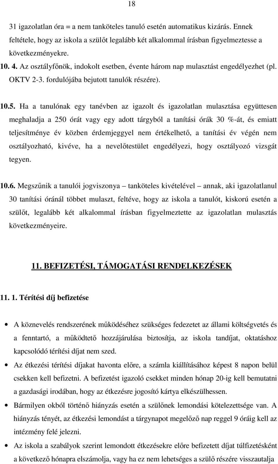 Ha a tanulónak egy tanévben az igazolt és igazolatlan mulasztása együttesen meghaladja a 250 órát vagy egy adott tárgyból a tanítási órák 30 %-át, és emiatt teljesítménye év közben érdemjeggyel nem