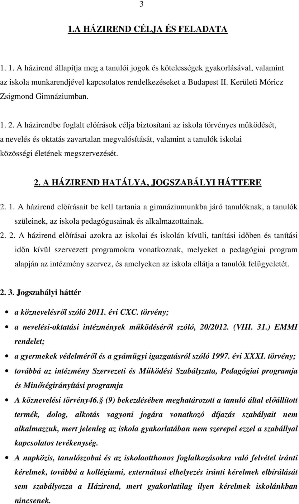 A házirendbe foglalt előírások célja biztosítani az iskola törvényes működését, a nevelés és oktatás zavartalan megvalósítását, valamint a tanulók iskolai közösségi életének megszervezését. 2.