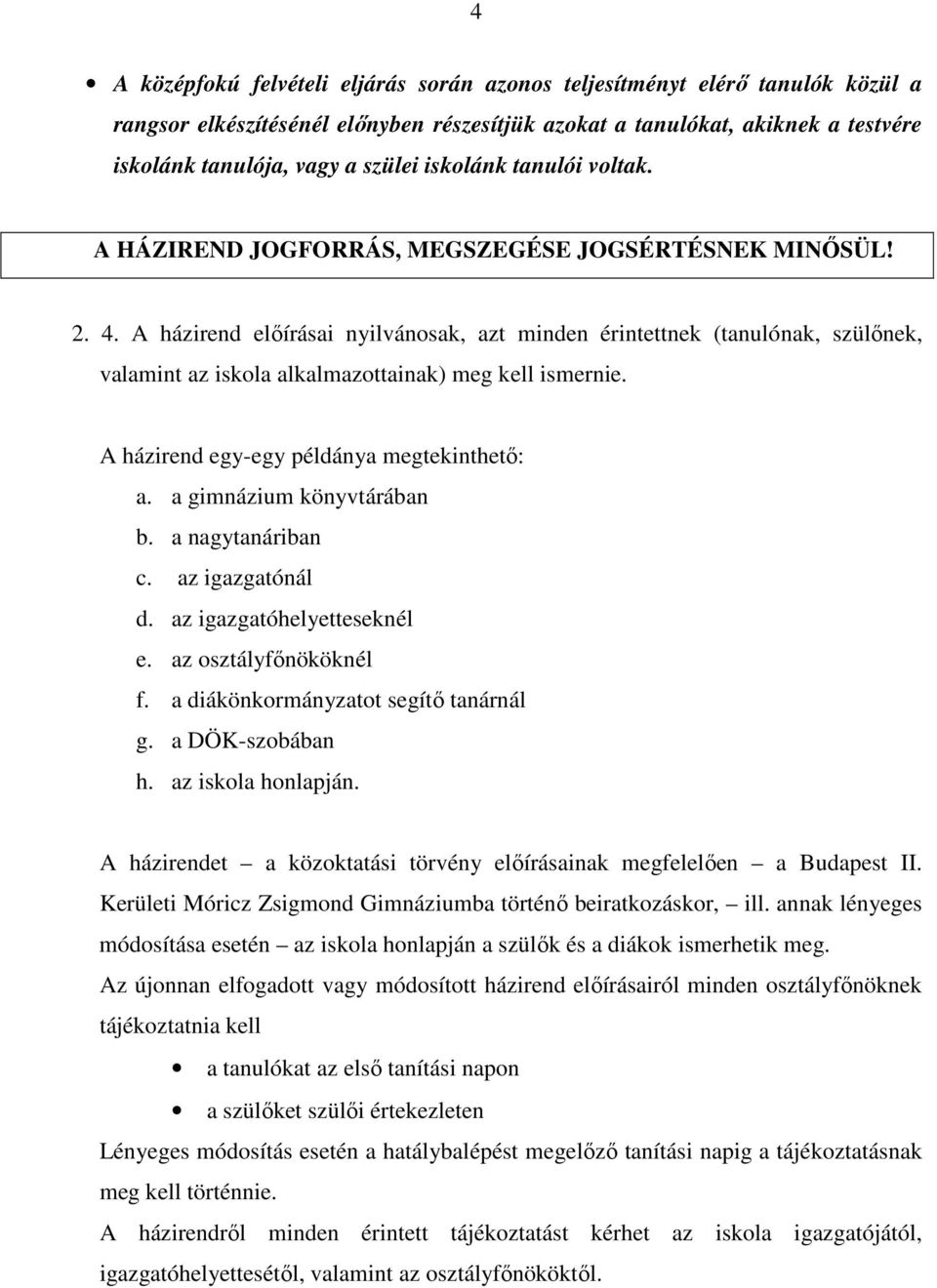 A házirend előírásai nyilvánosak, azt minden érintettnek (tanulónak, szülőnek, valamint az iskola alkalmazottainak) meg kell ismernie. A házirend egy-egy példánya megtekinthető: a.