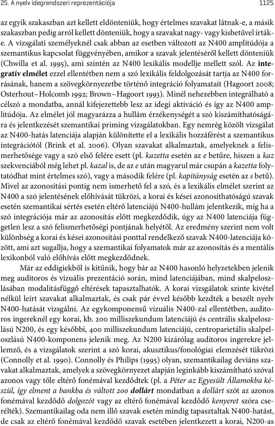 A vizsgálati személyeknél csak abban az esetben változott az N400 amplitúdója a szemantikus kapcsolat függvényében, amikor a szavak jelentéséről kellett dönteniük (Chwilla et al.