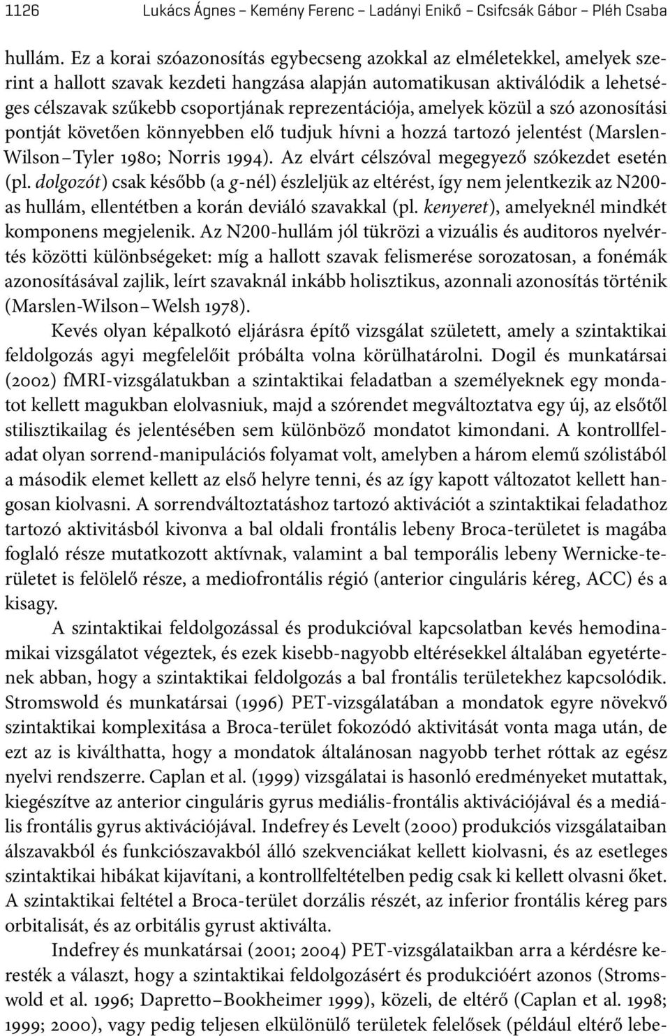 reprezentációja, amelyek közül a szó azonosítási pontját követően könnyebben elő tudjuk hívni a hozzá tartozó jelentést (Marslen- Wilson Tyler 1980; Norris 1994).