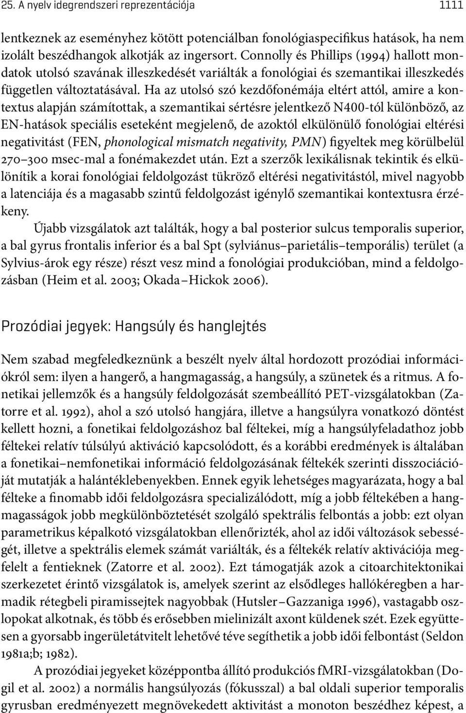 Ha az utolsó szó kezdőfonémája eltért attól, amire a kontextus alapján számítottak, a szemantikai sértésre jelentkező N400-tól különböző, az EN-hatások speciális eseteként megjelenő, de azoktól