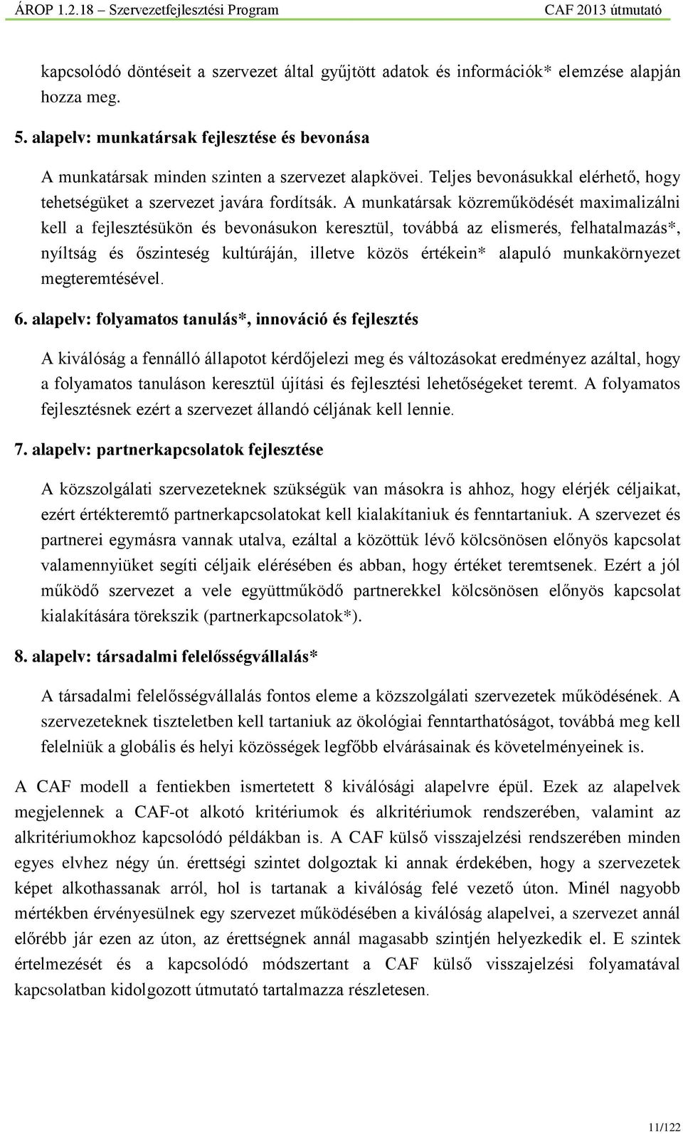 A munkatársak közreműködését maximalizálni kell a fejlesztésükön és bevonásukon keresztül, továbbá az elismerés, felhatalmazás*, nyíltság és őszinteség kultúráján, illetve közös értékein* alapuló