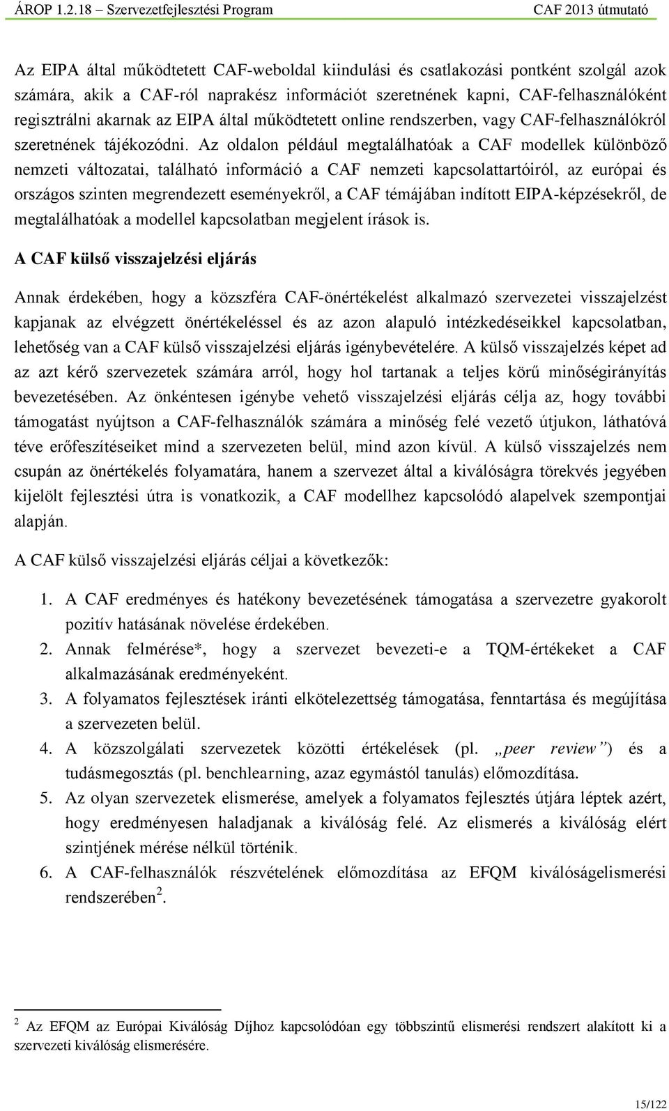 Az oldalon például megtalálhatóak a CAF modellek különböző nemzeti változatai, található információ a CAF nemzeti kapcsolattartóiról, az európai és országos szinten megrendezett eseményekről, a CAF