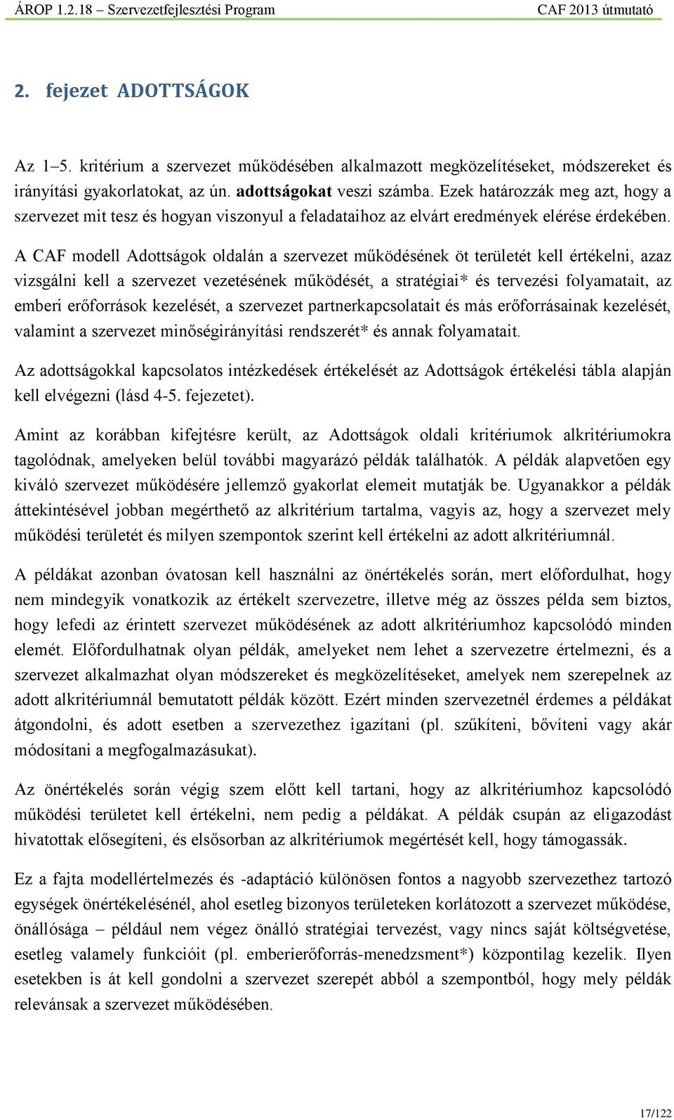 A CAF modell Adottságok oldalán a szervezet működésének öt területét kell értékelni, azaz vizsgálni kell a szervezet vezetésének működését, a stratégiai* és tervezési folyamatait, az emberi