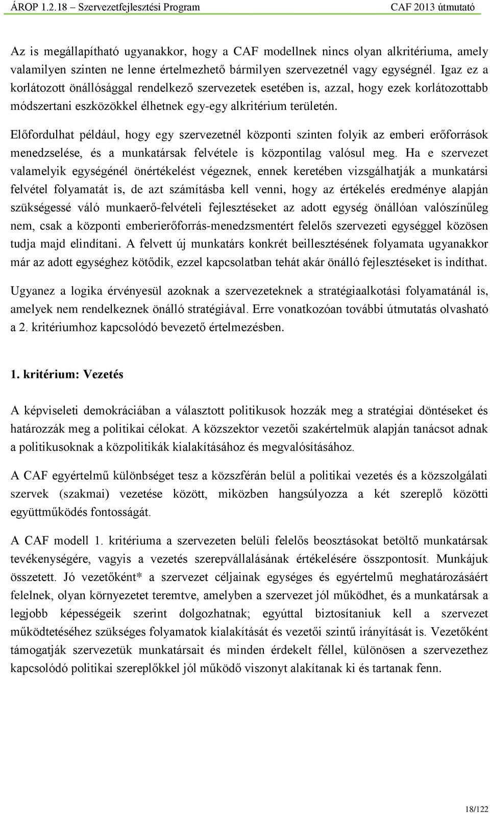 Előfordulhat például, hogy egy szervezetnél központi szinten folyik az emberi erőforrások menedzselése, és a munkatársak felvétele is központilag valósul meg.