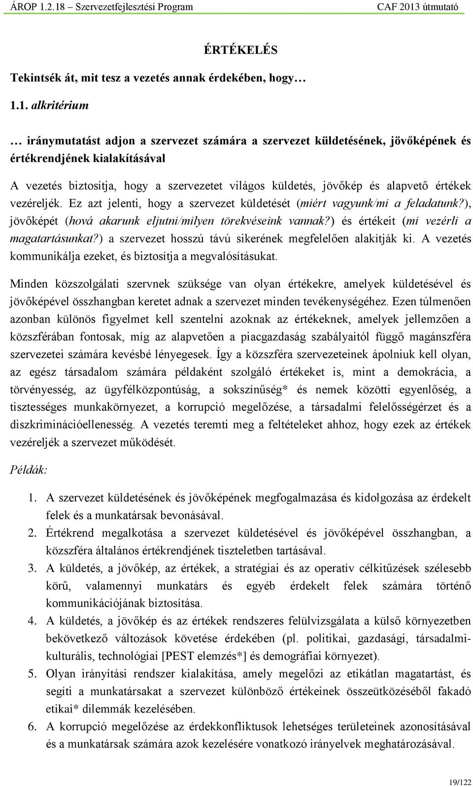 alapvető értékek vezéreljék. Ez azt jelenti, hogy a szervezet küldetését (miért vagyunk/mi a feladatunk?), jövőképét (hová akarunk eljutni/milyen törekvéseink vannak?